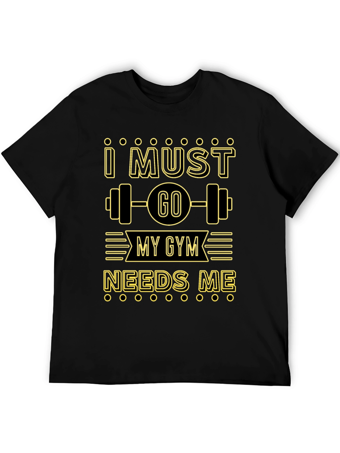 I Must Go My Gym Needs Me Graphic T-Shirt