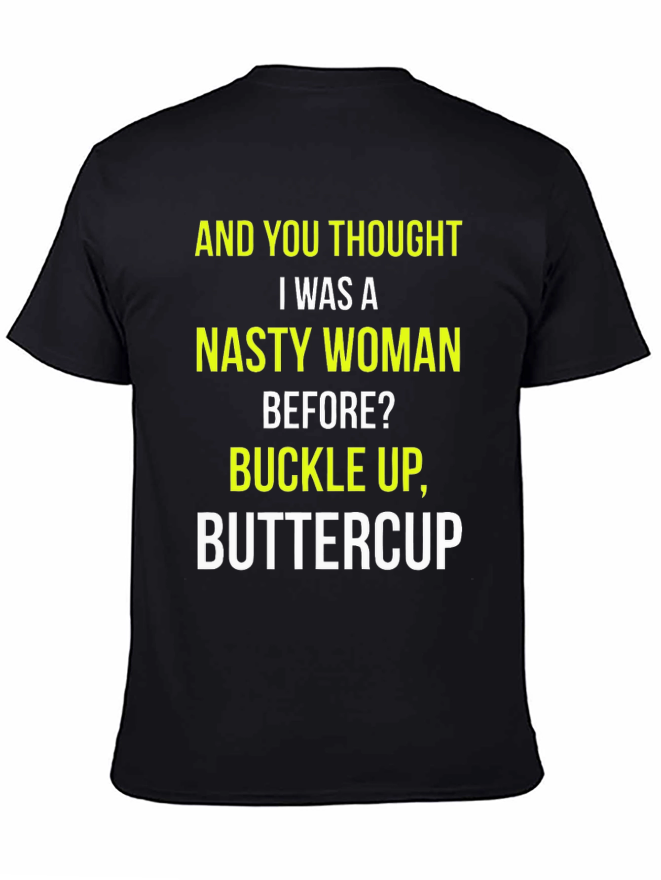 Nasty Woman Graphic Tee - Buckle Up Buttercup!