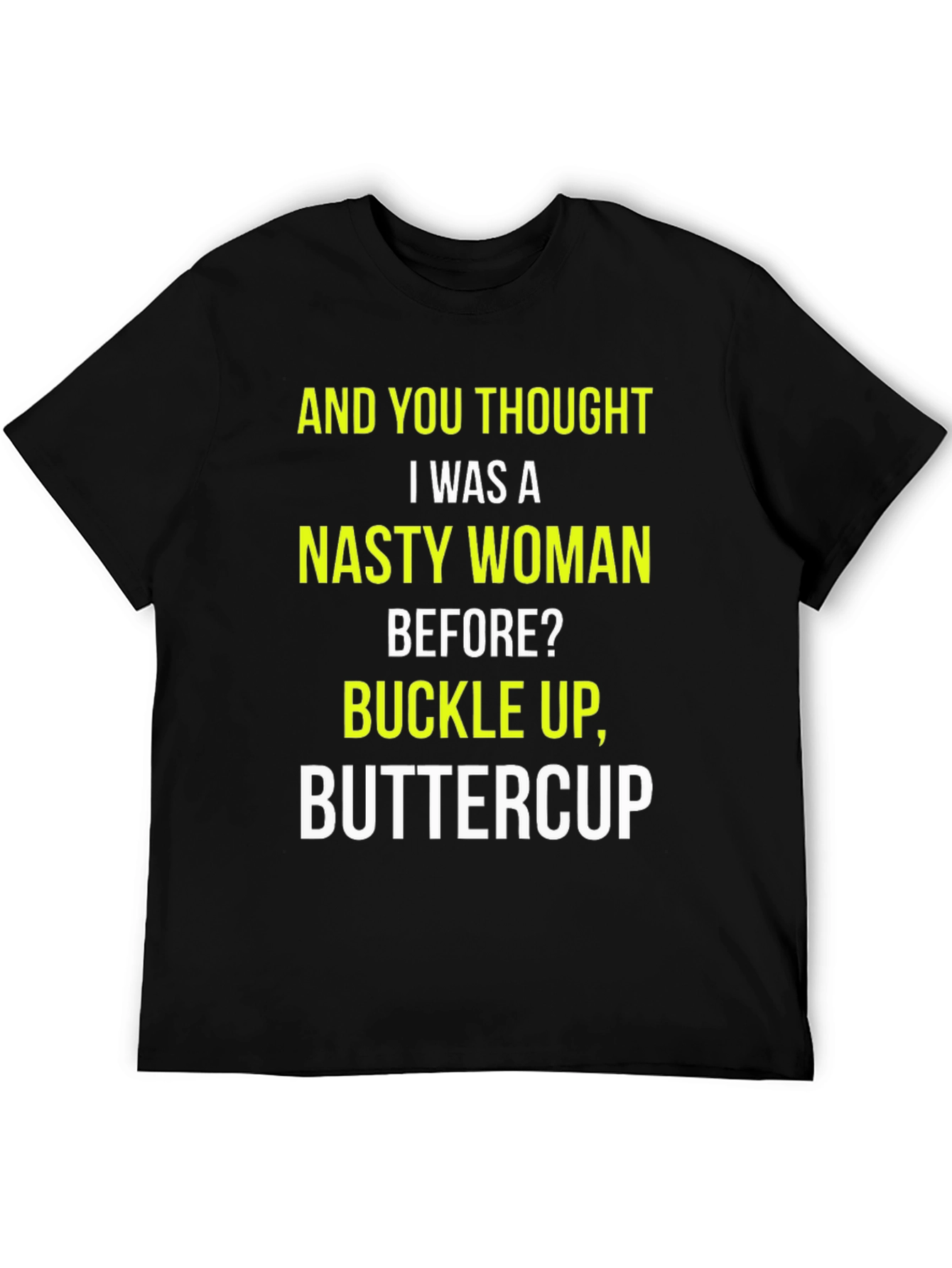 Nasty Woman Graphic Tee - Buckle Up Buttercup!
