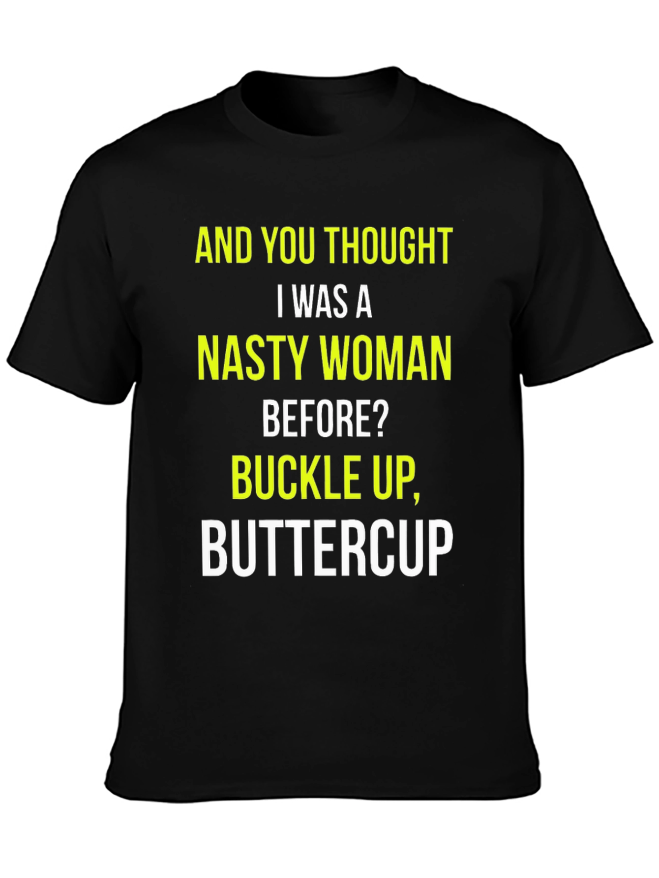 Nasty Woman Graphic Tee - Buckle Up Buttercup!