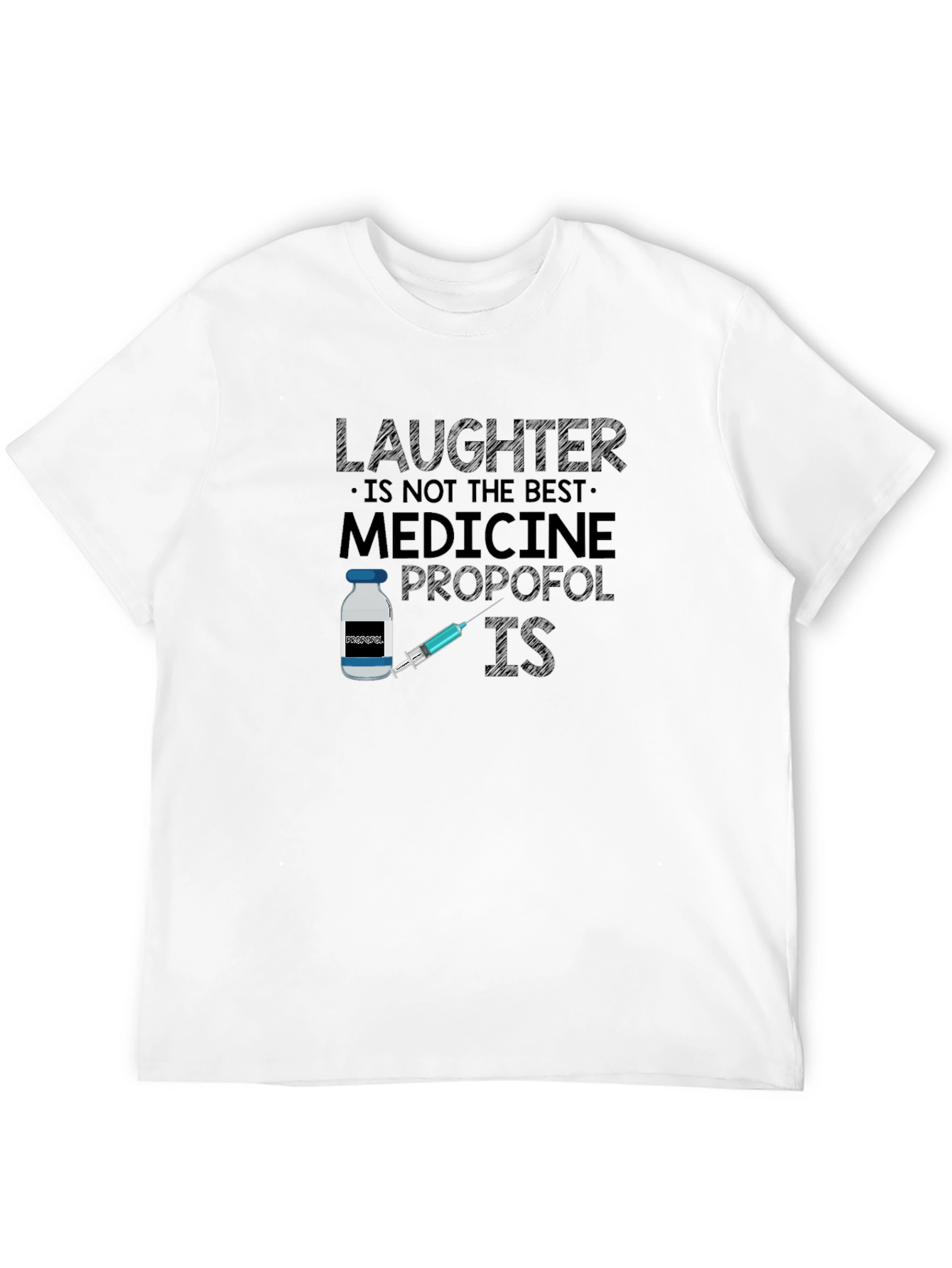 Laughter is Not the Best Medicine Propofol IS T-Shirt