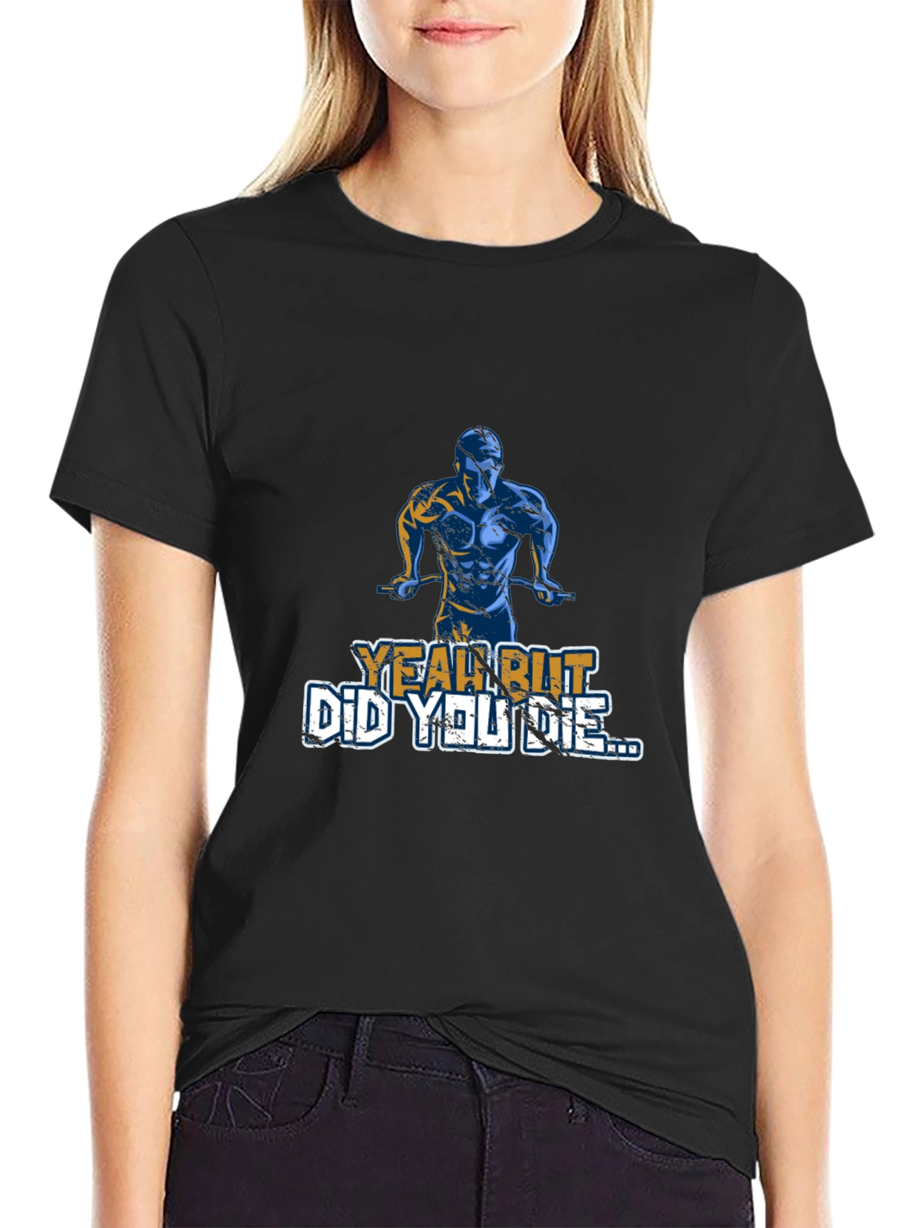 Yeah But Did You Die T-Shirt
