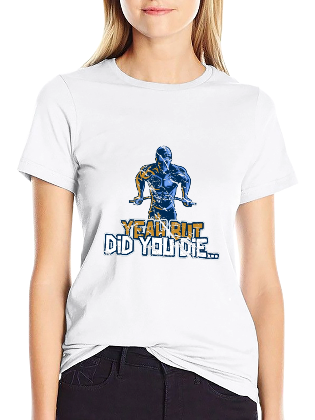 Yeah But Did You Die T-Shirt