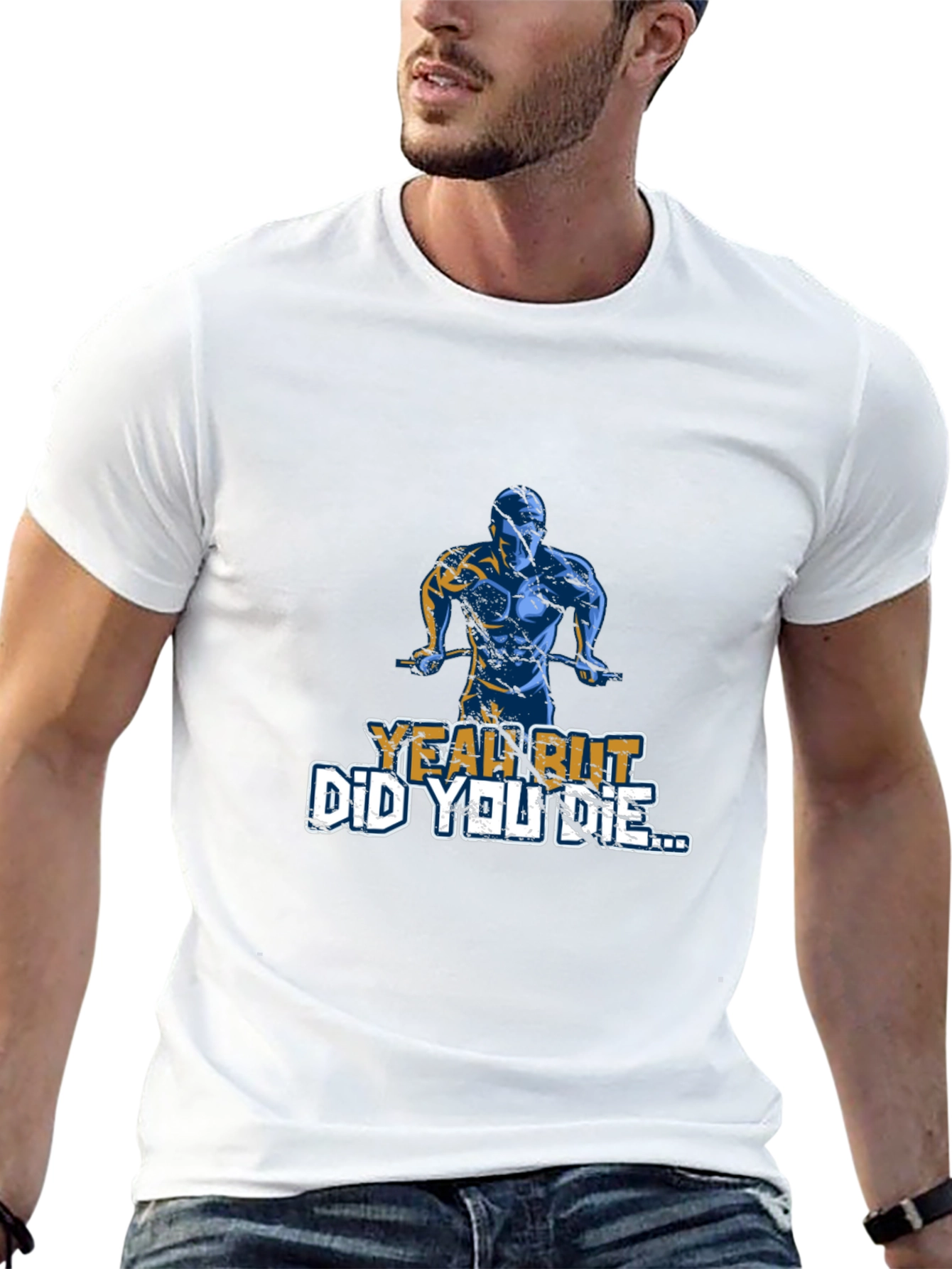 Yeah But Did You Die T-Shirt