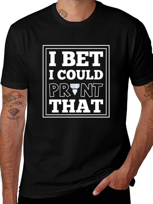 I Bet I Could Print That T-Shirt - Fun Graphic Tee