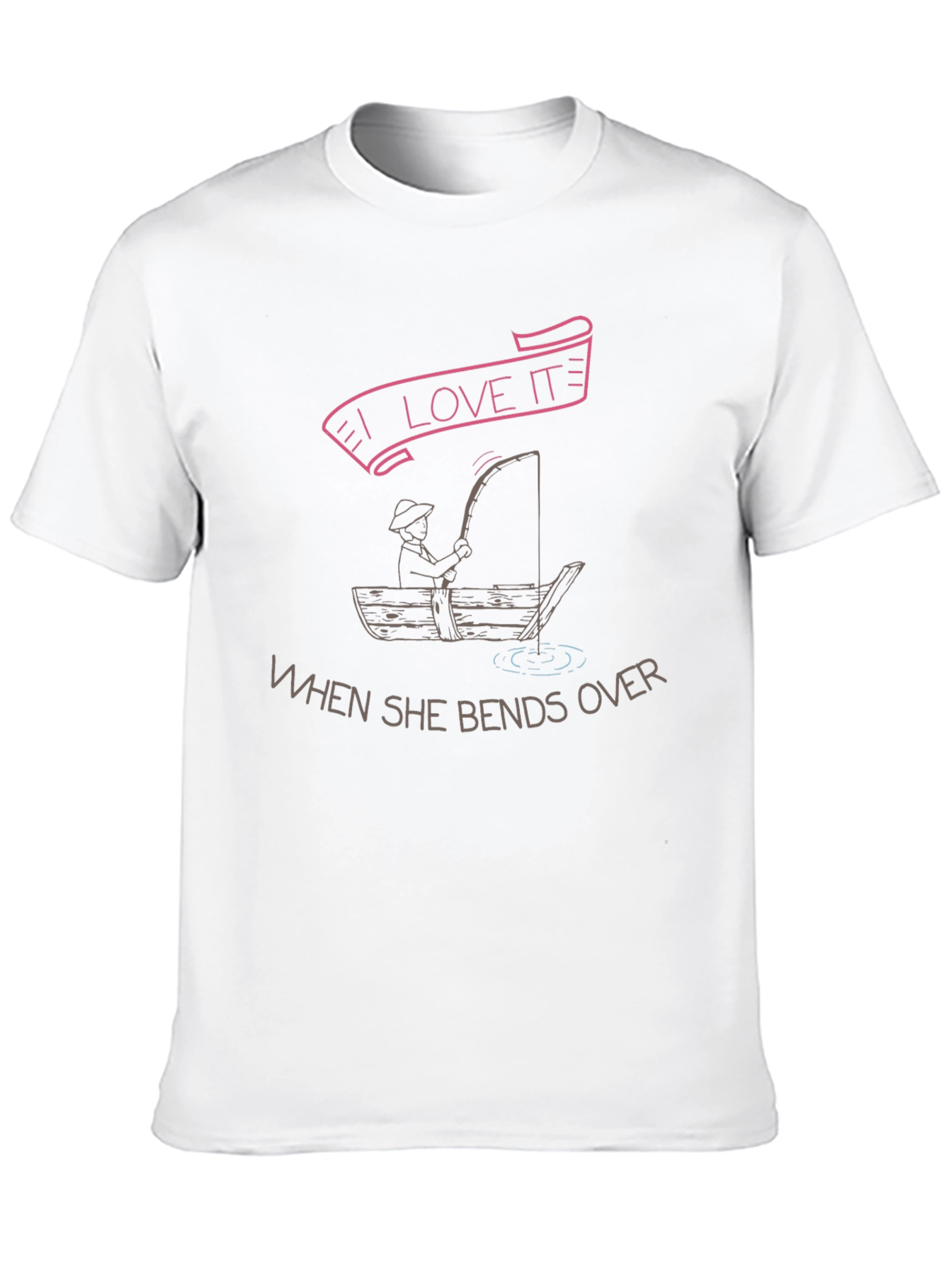 I Love It When She Bends Over Fishing T-Shirt