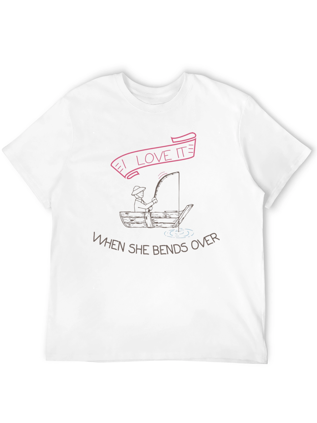 I Love It When She Bends Over Fishing T-Shirt
