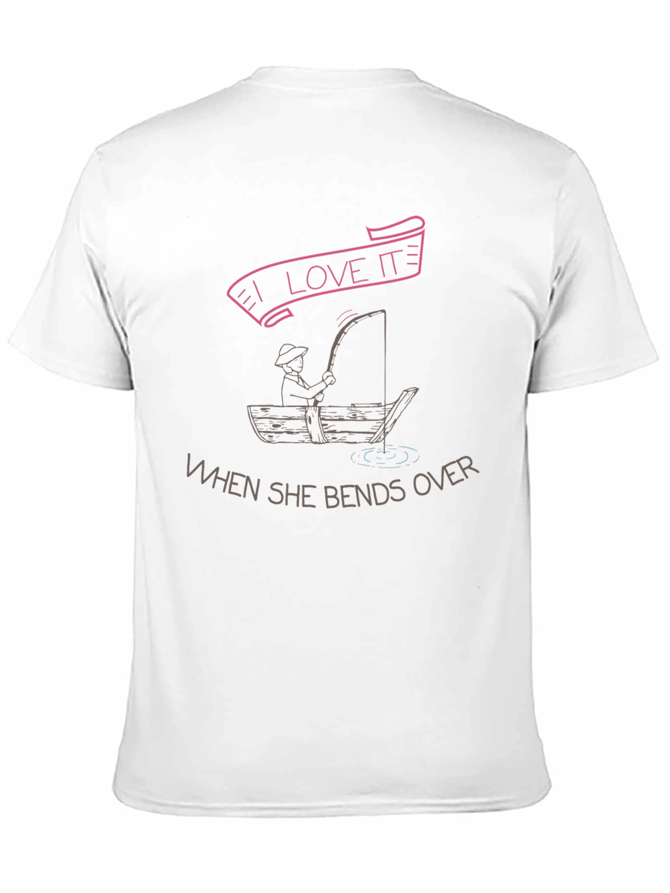 I Love It When She Bends Over Fishing T-Shirt