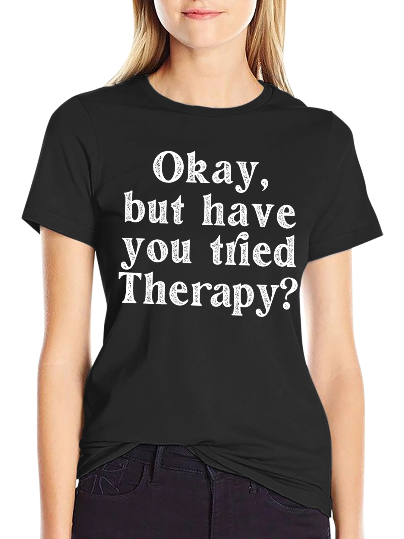 Funny Therapy T-Shirt: Okay But Have You Tried Therapy?