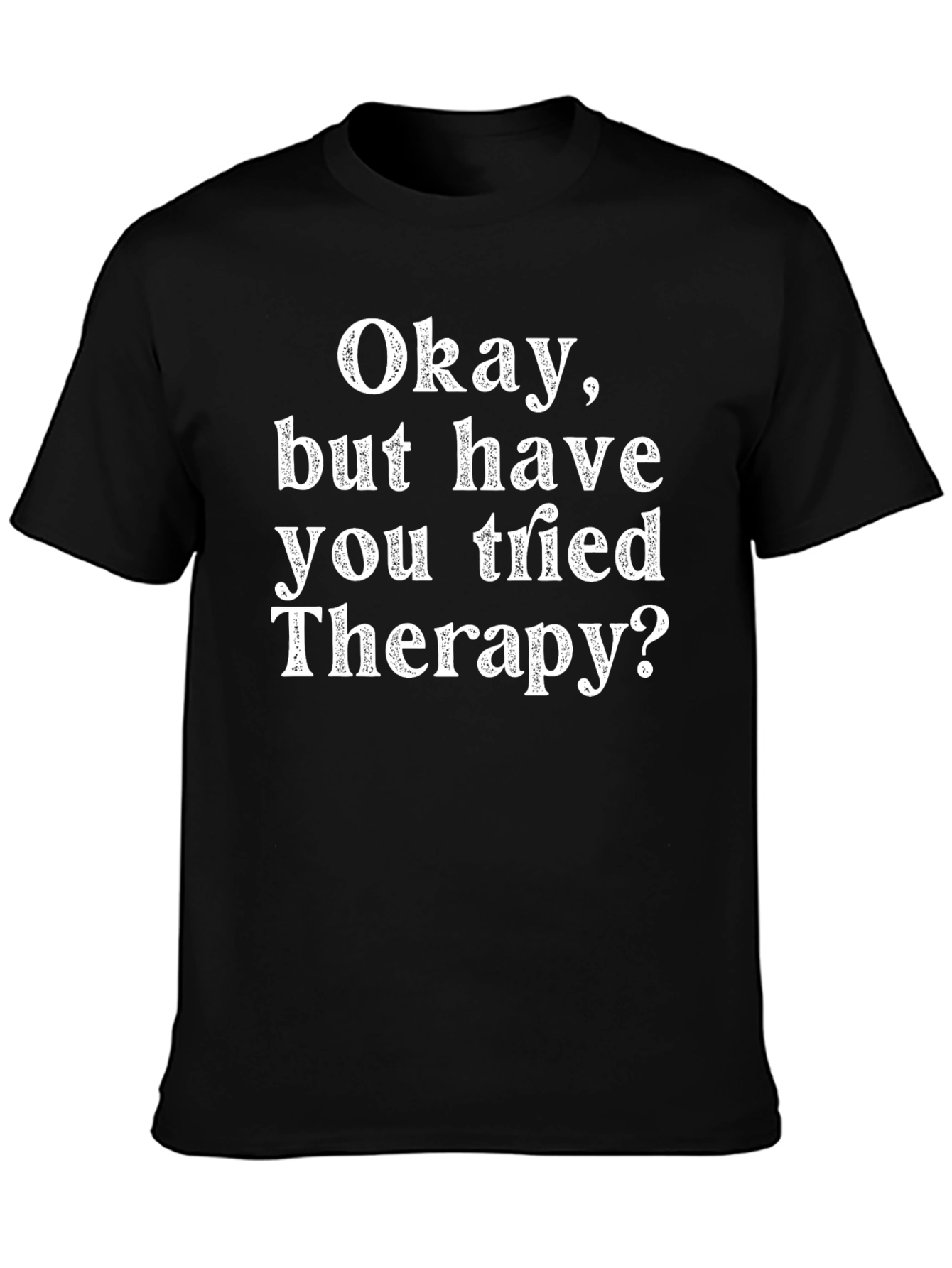 Funny Therapy T-Shirt: Okay But Have You Tried Therapy?