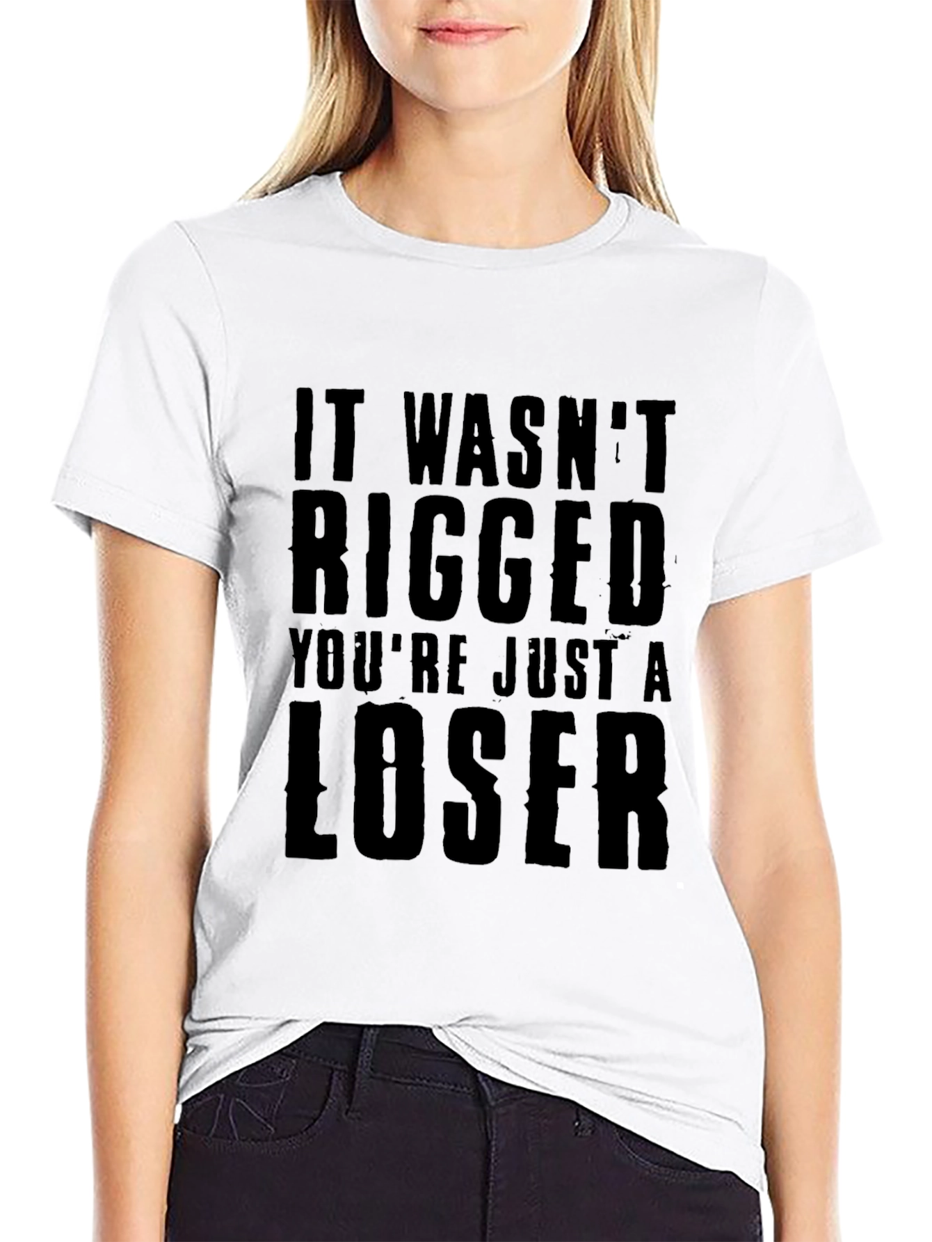 It Wasnt Rigged Youre Just a Loser T-Shirt