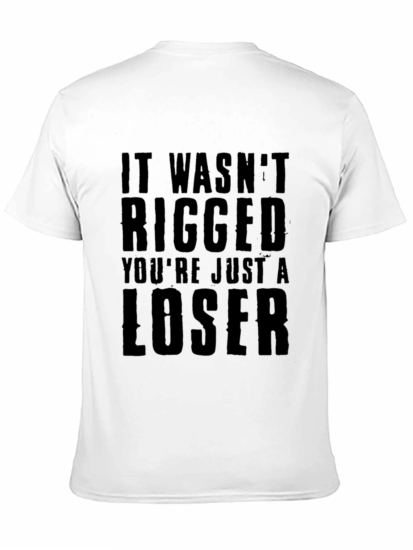 It Wasnt Rigged Youre Just a Loser T-Shirt