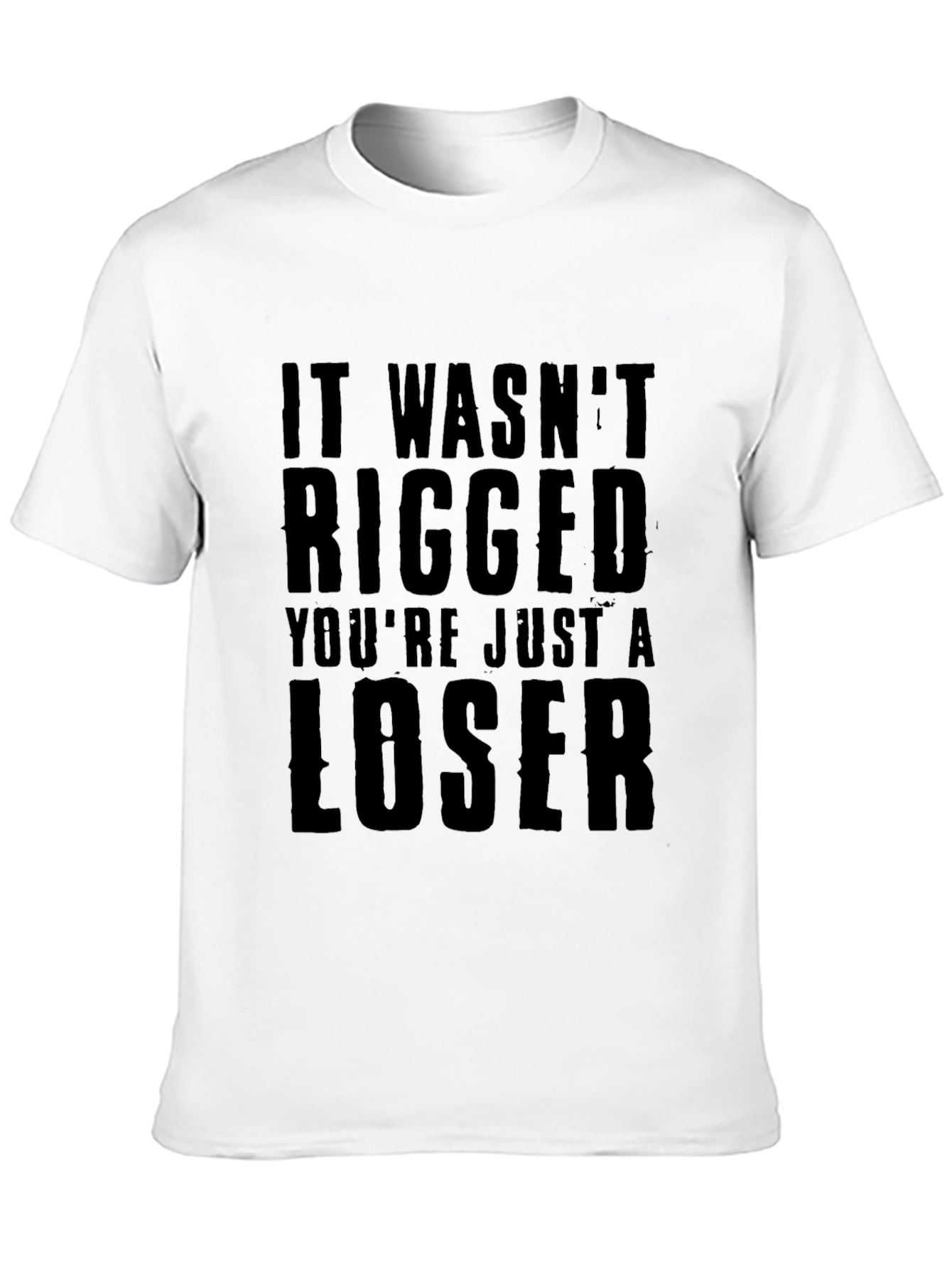 It Wasnt Rigged Youre Just a Loser T-Shirt