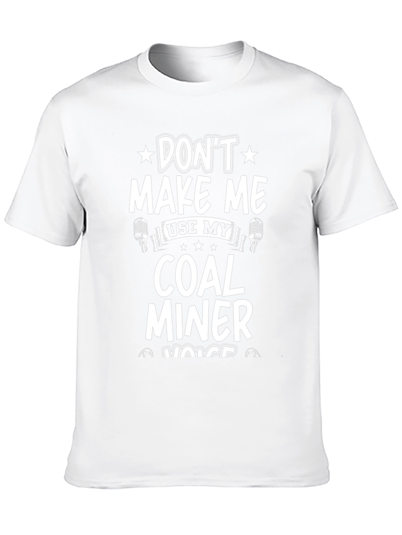 Dont Make Me Use My Coal Miner Voice T-Shirt