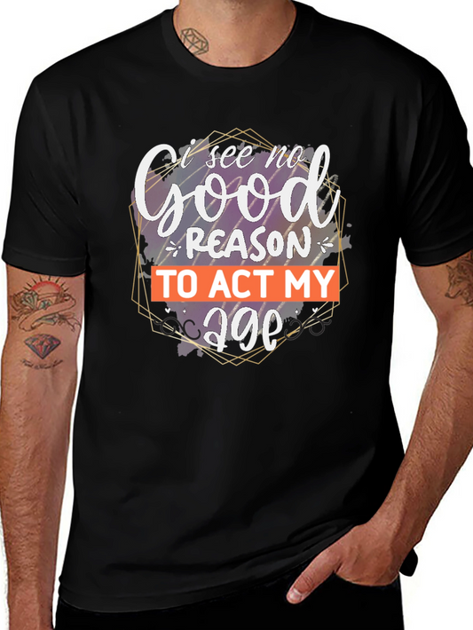 Funny I See No Good Reason to Act My Age Black T-Shirt