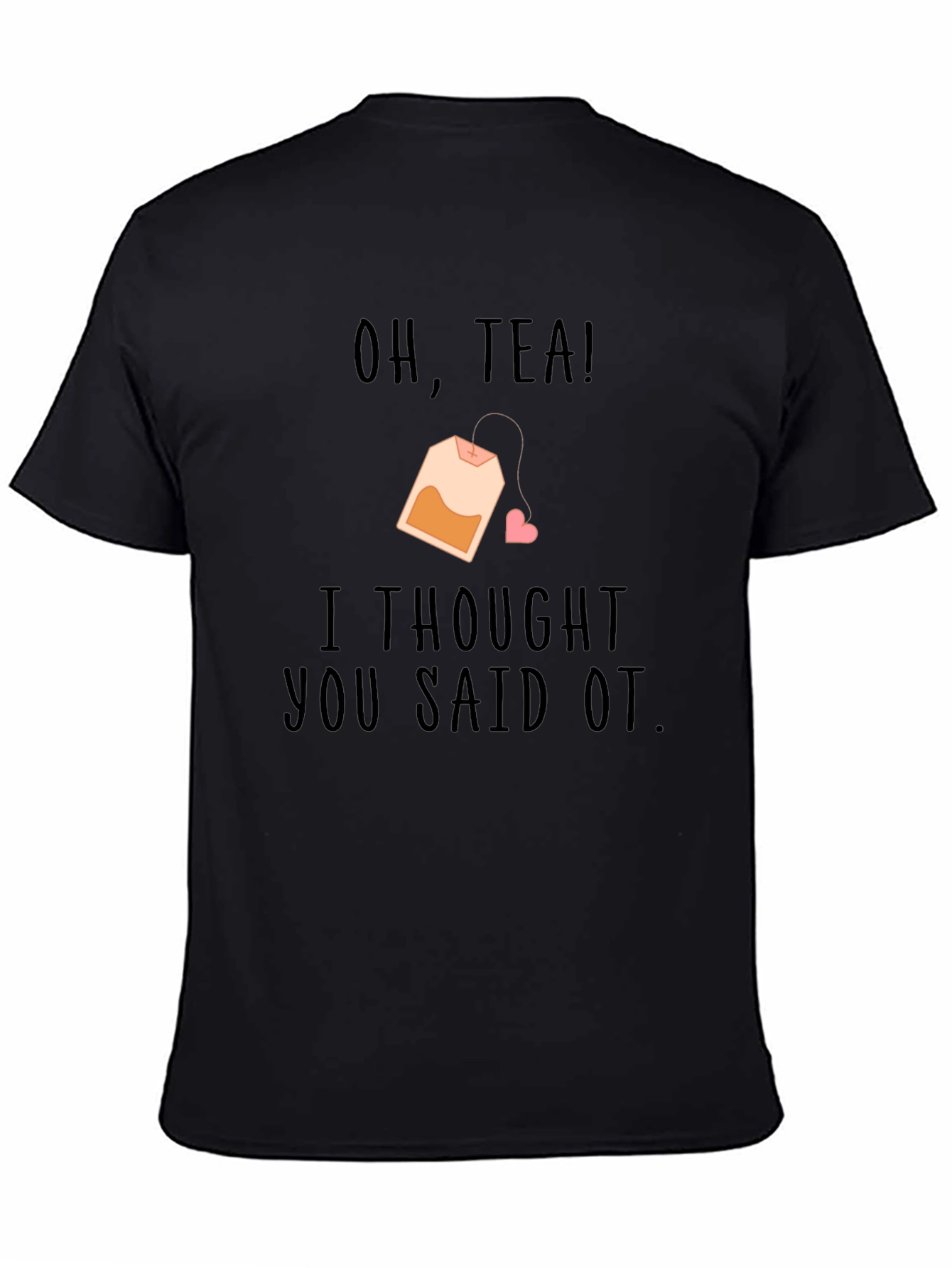 Oh Tea I Thought You Said OT Black T-Shirt