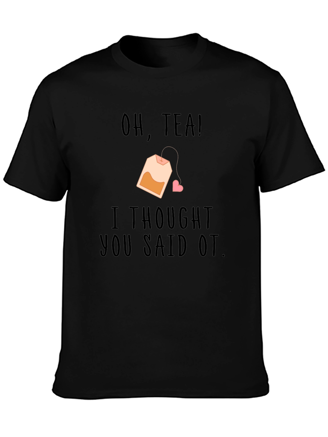 Oh Tea I Thought You Said OT Black T-Shirt