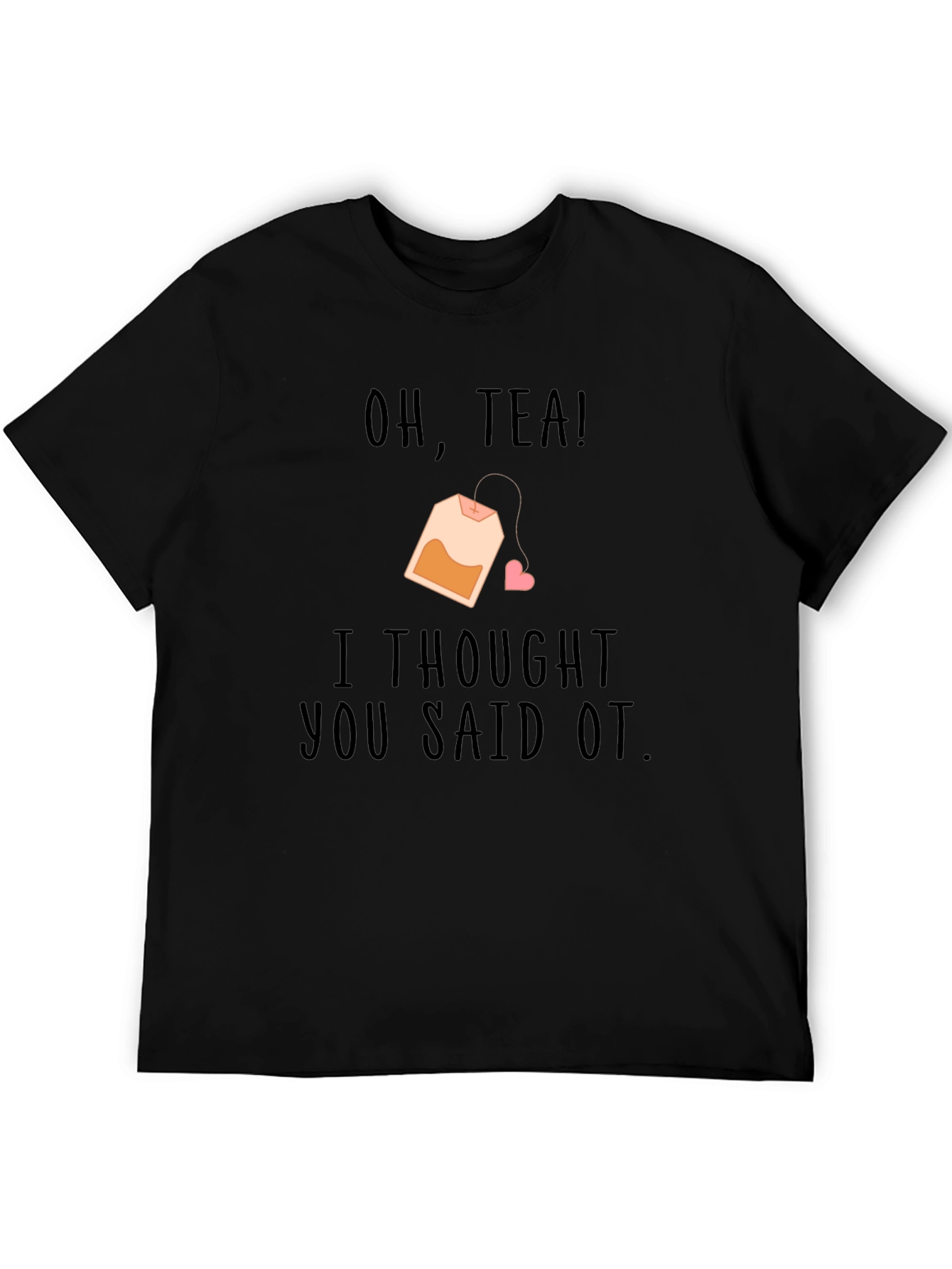 Oh Tea I Thought You Said OT Black T-Shirt
