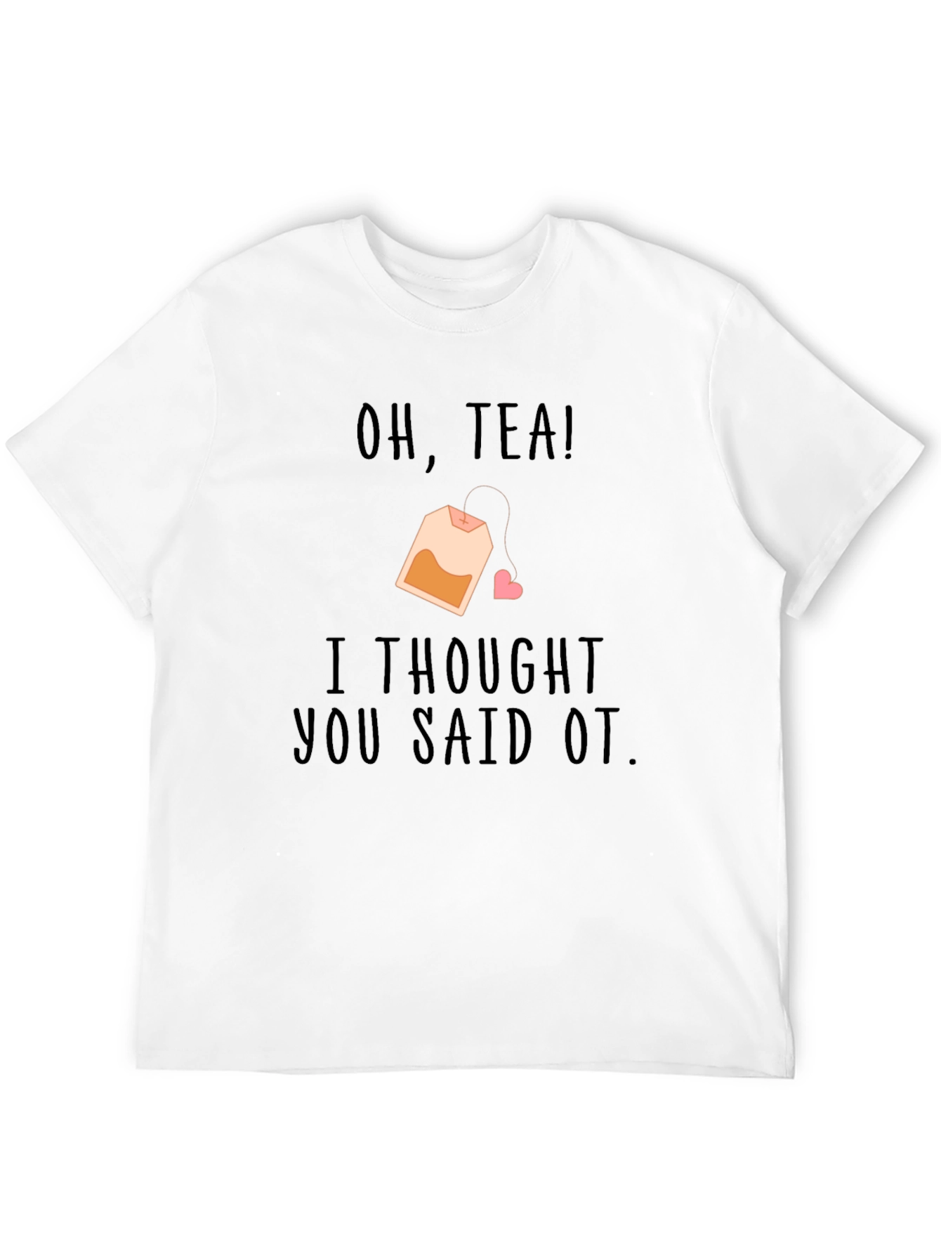 Oh Tea I Thought You Said OT Black T-Shirt