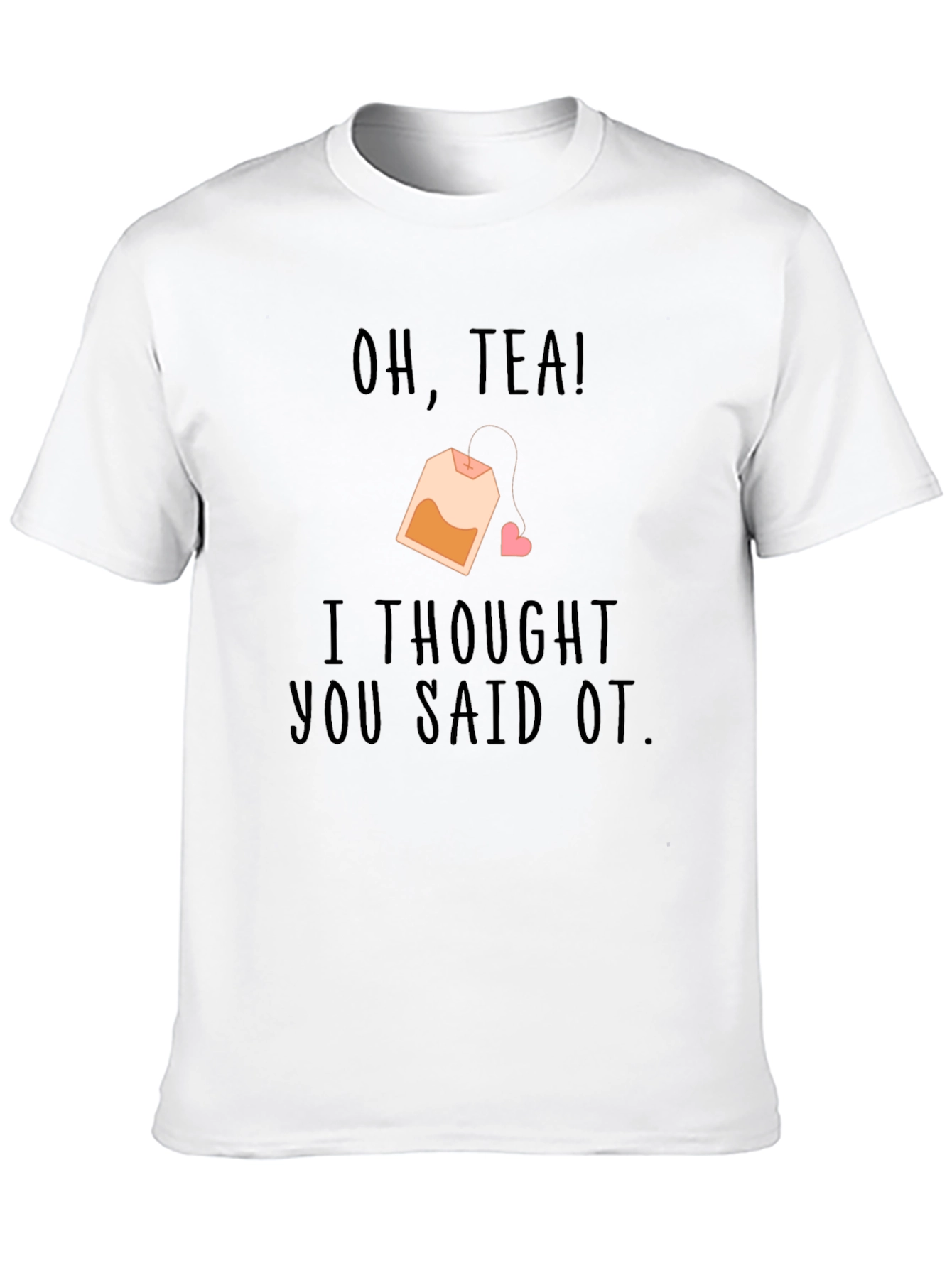 Oh Tea I Thought You Said OT Black T-Shirt
