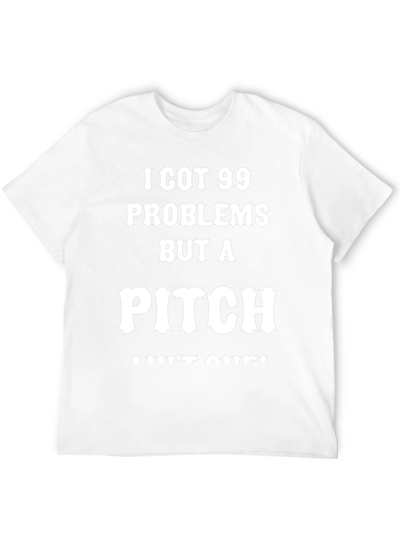 99 Problems But A Pitch Aint One T-Shirt