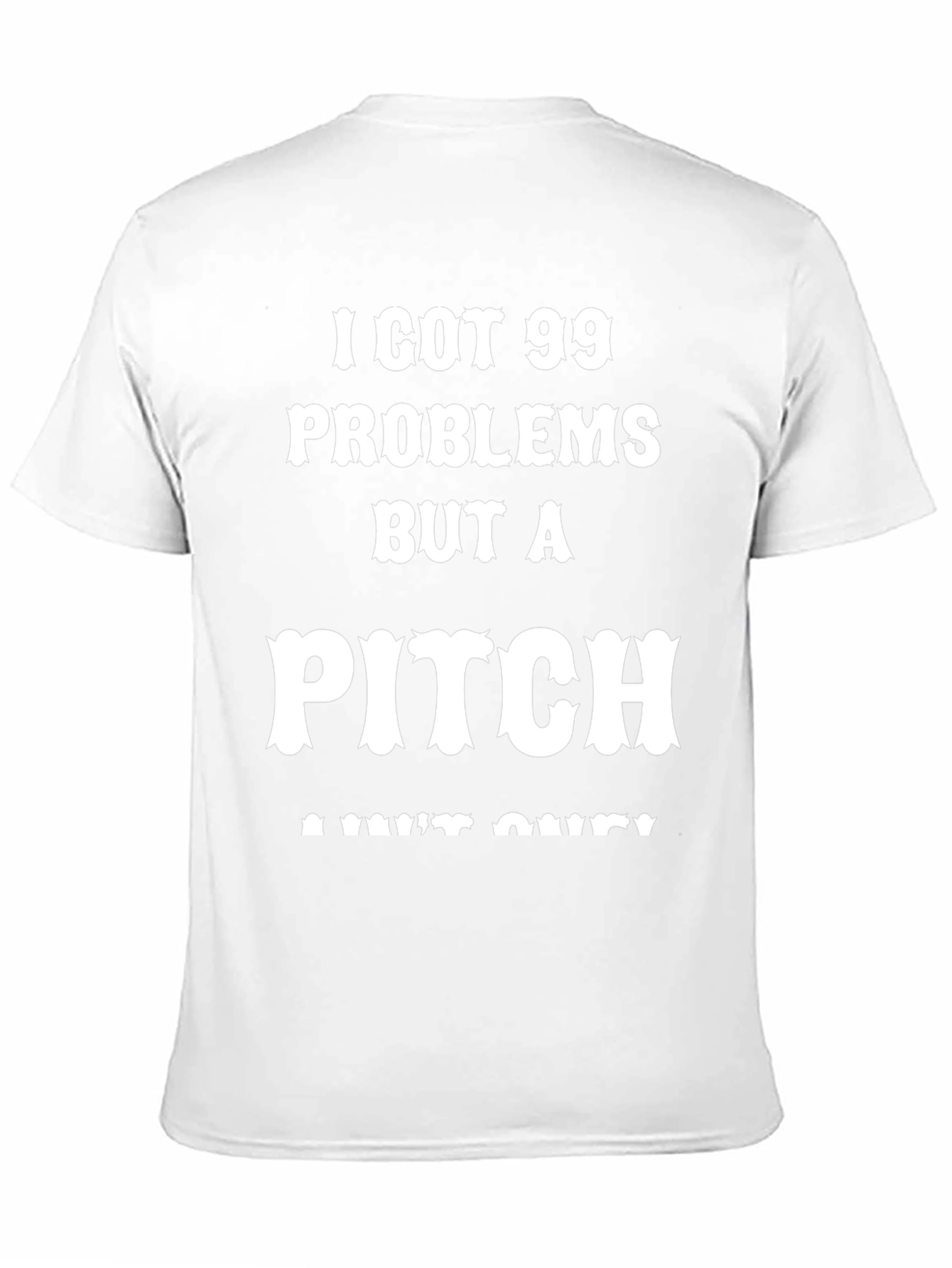 99 Problems But A Pitch Aint One T-Shirt