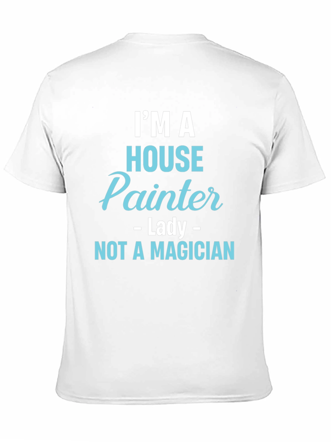 House Painter T-Shirt - Not a Magician Funny Tee