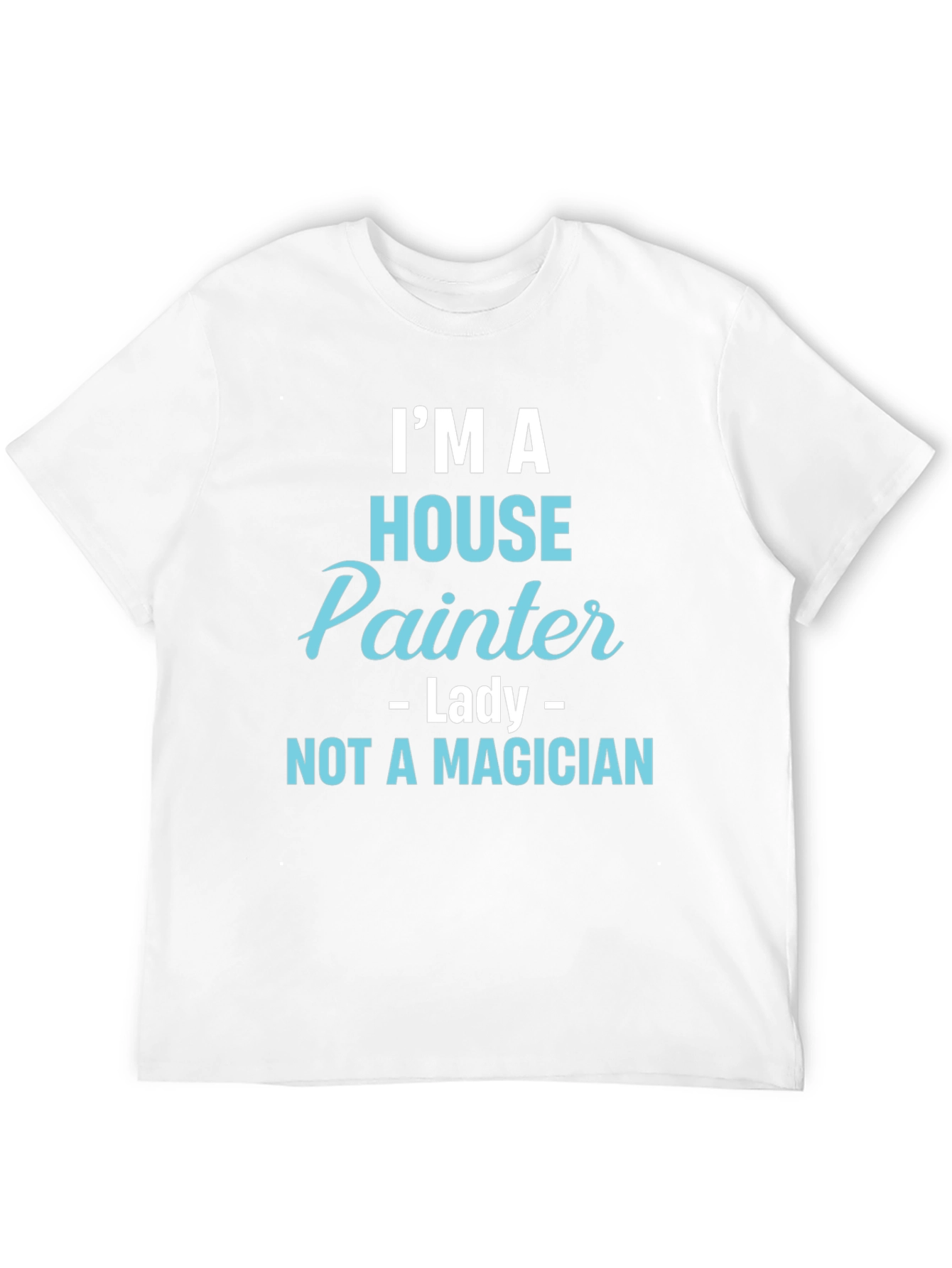 House Painter T-Shirt - Not a Magician Funny Tee