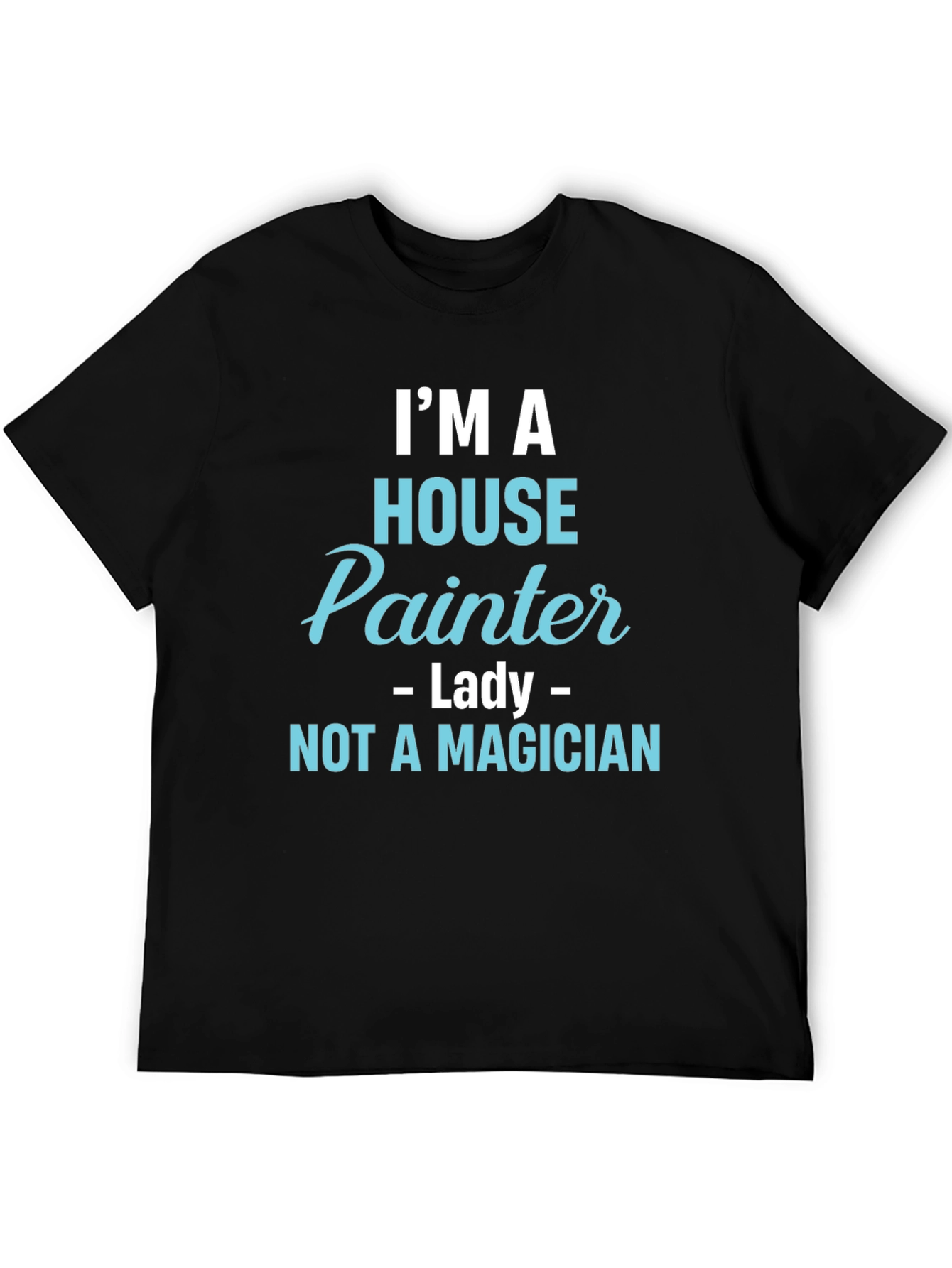 House Painter T-Shirt - Not a Magician Funny Tee