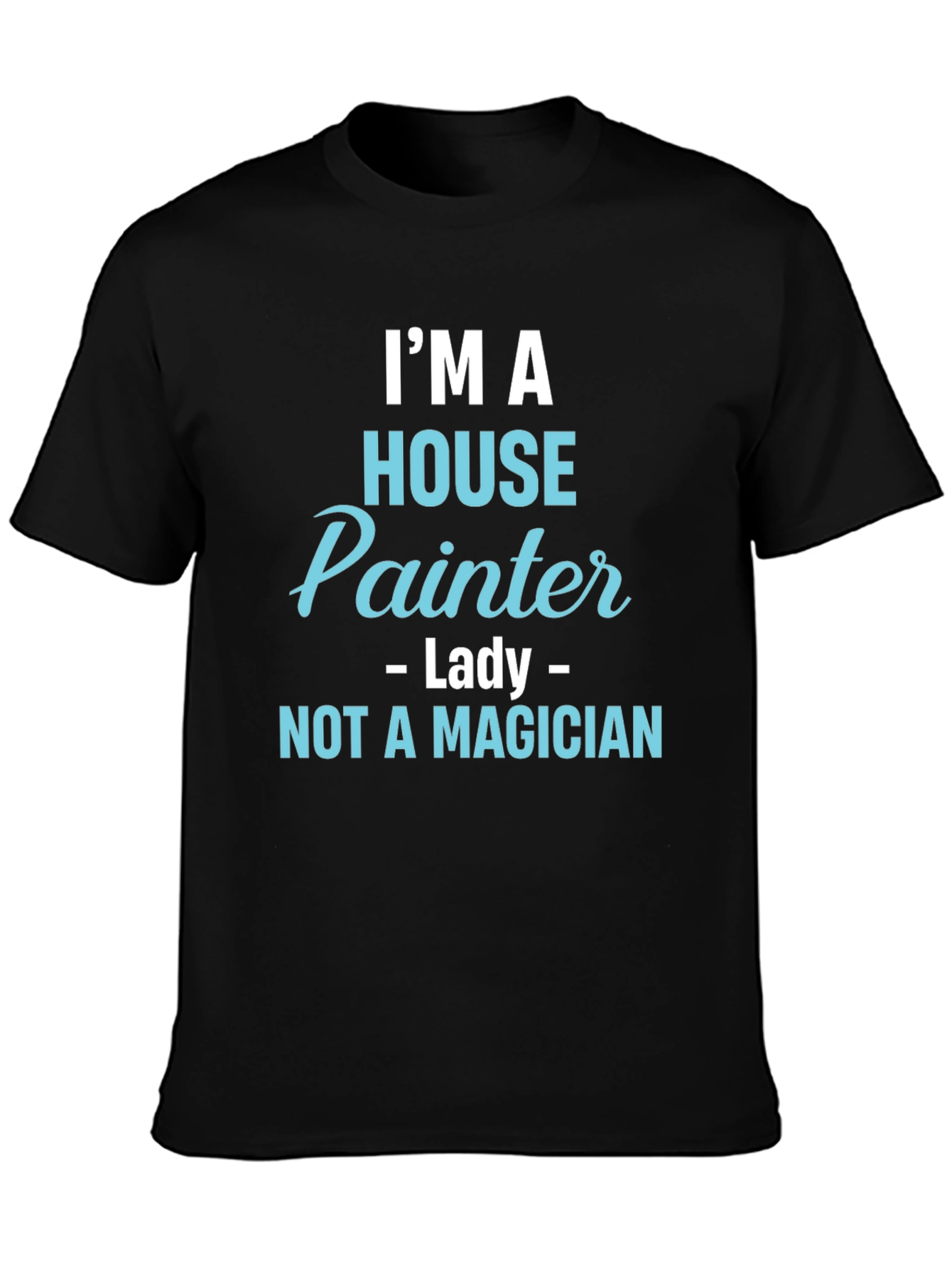 House Painter T-Shirt - Not a Magician Funny Tee