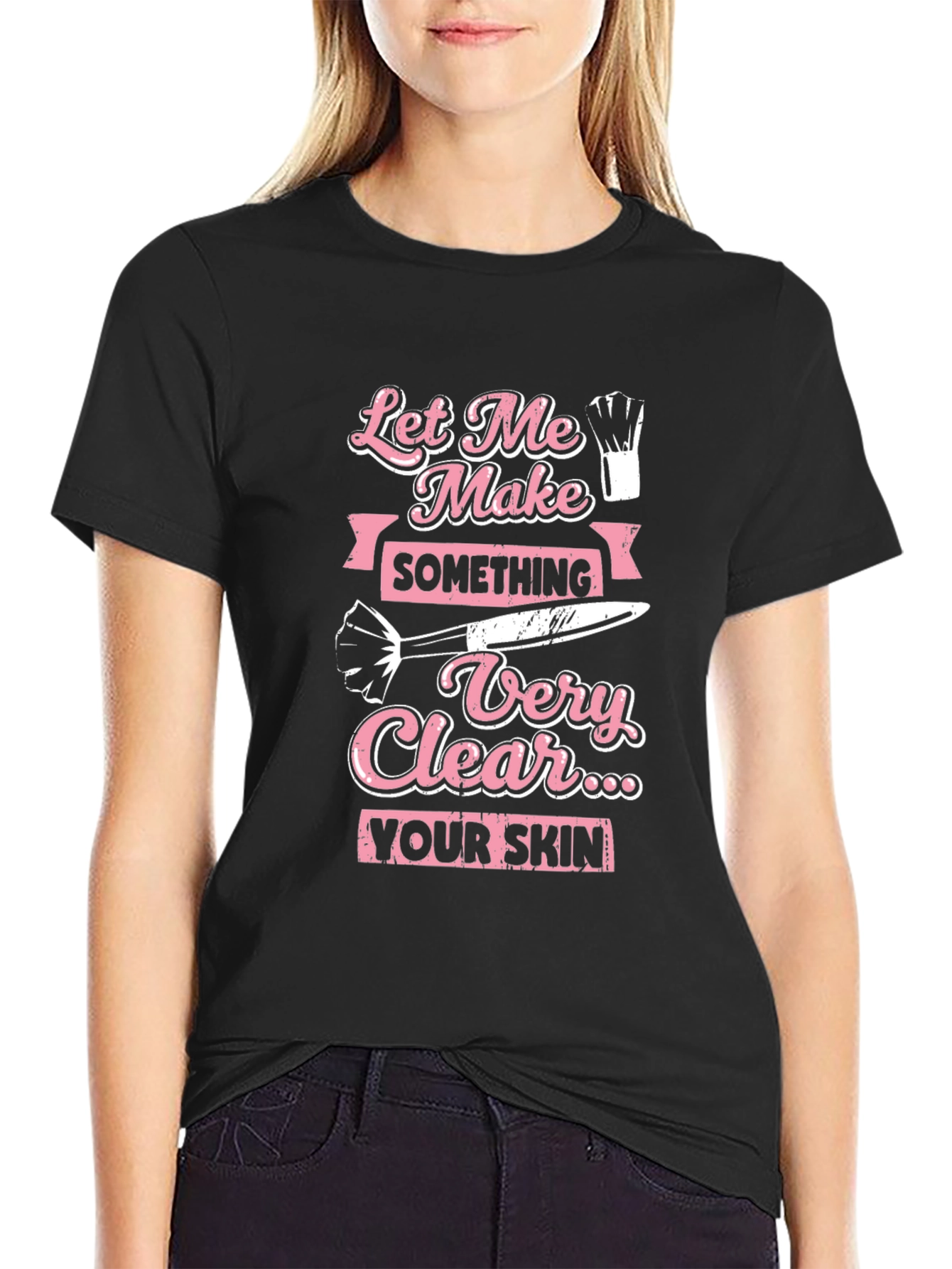 Makeup Artist T-Shirt: Let Me Make Something Very Clear