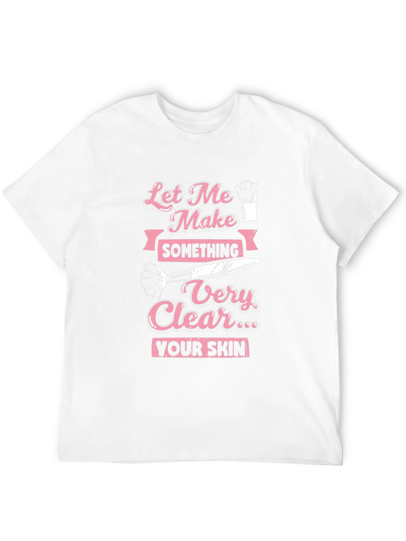 Makeup Artist T-Shirt: Let Me Make Something Very Clear