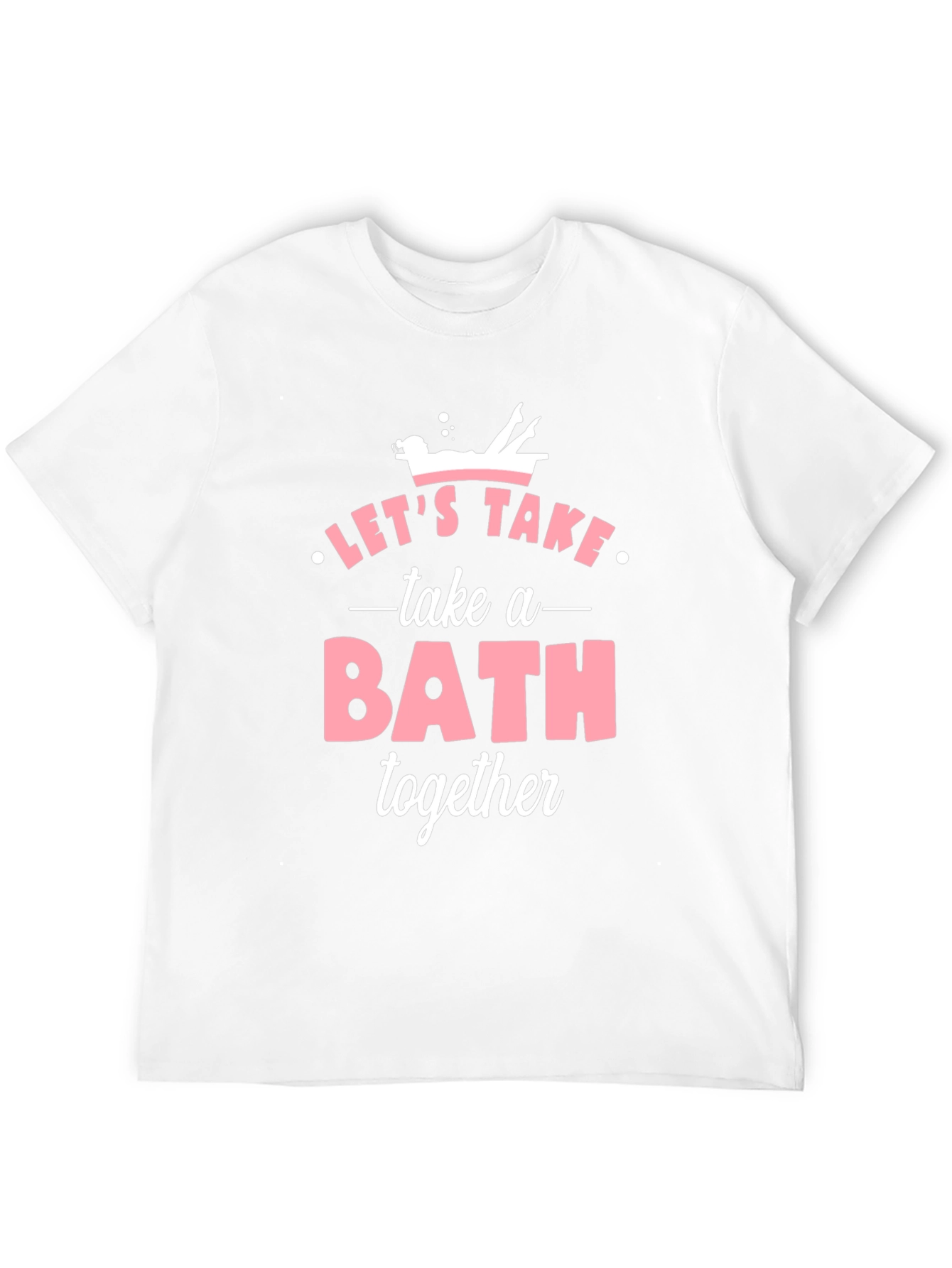Lets Take a Bath Together T-Shirt