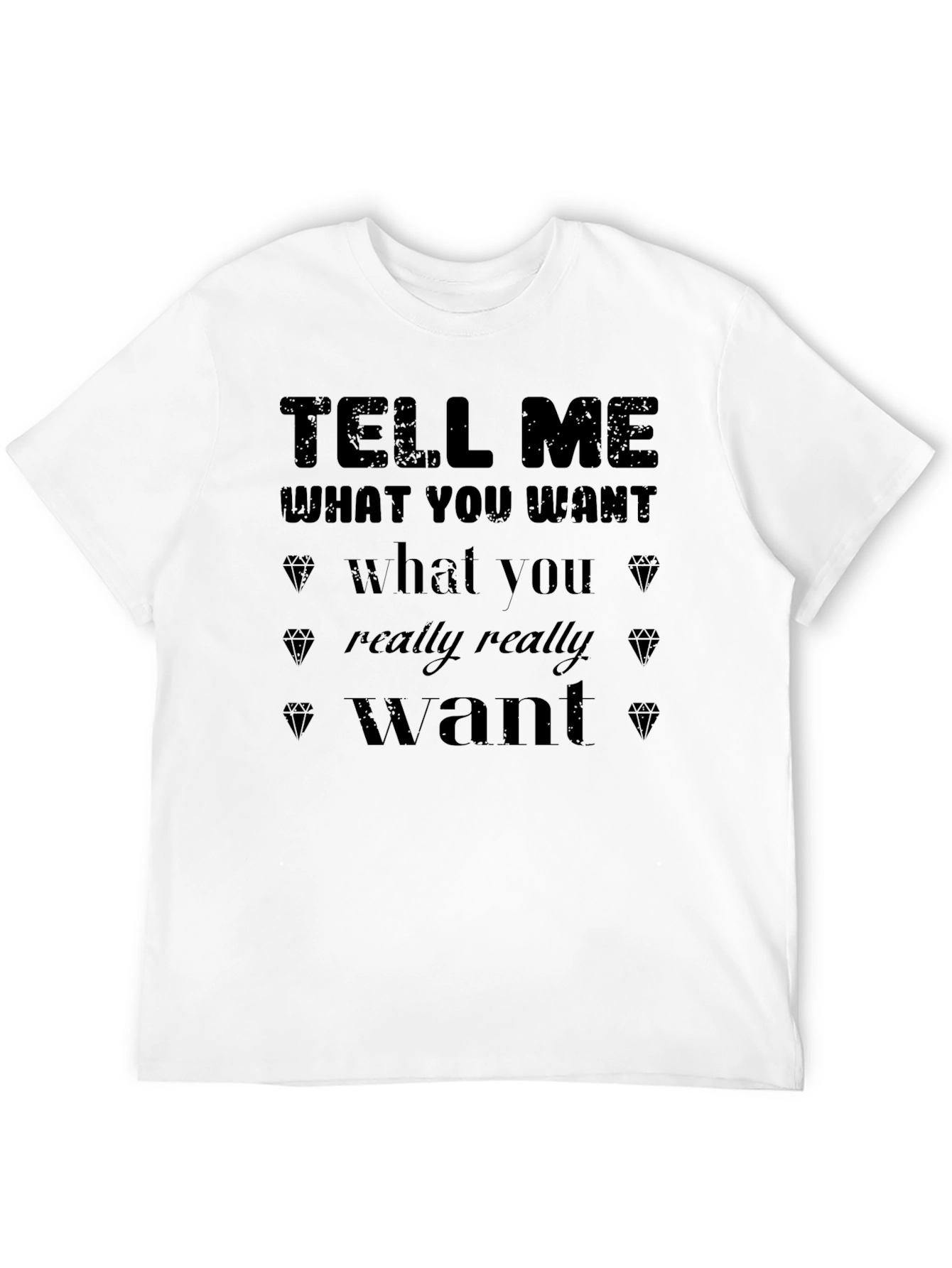 Tell Me What You Want Graphic T-Shirt