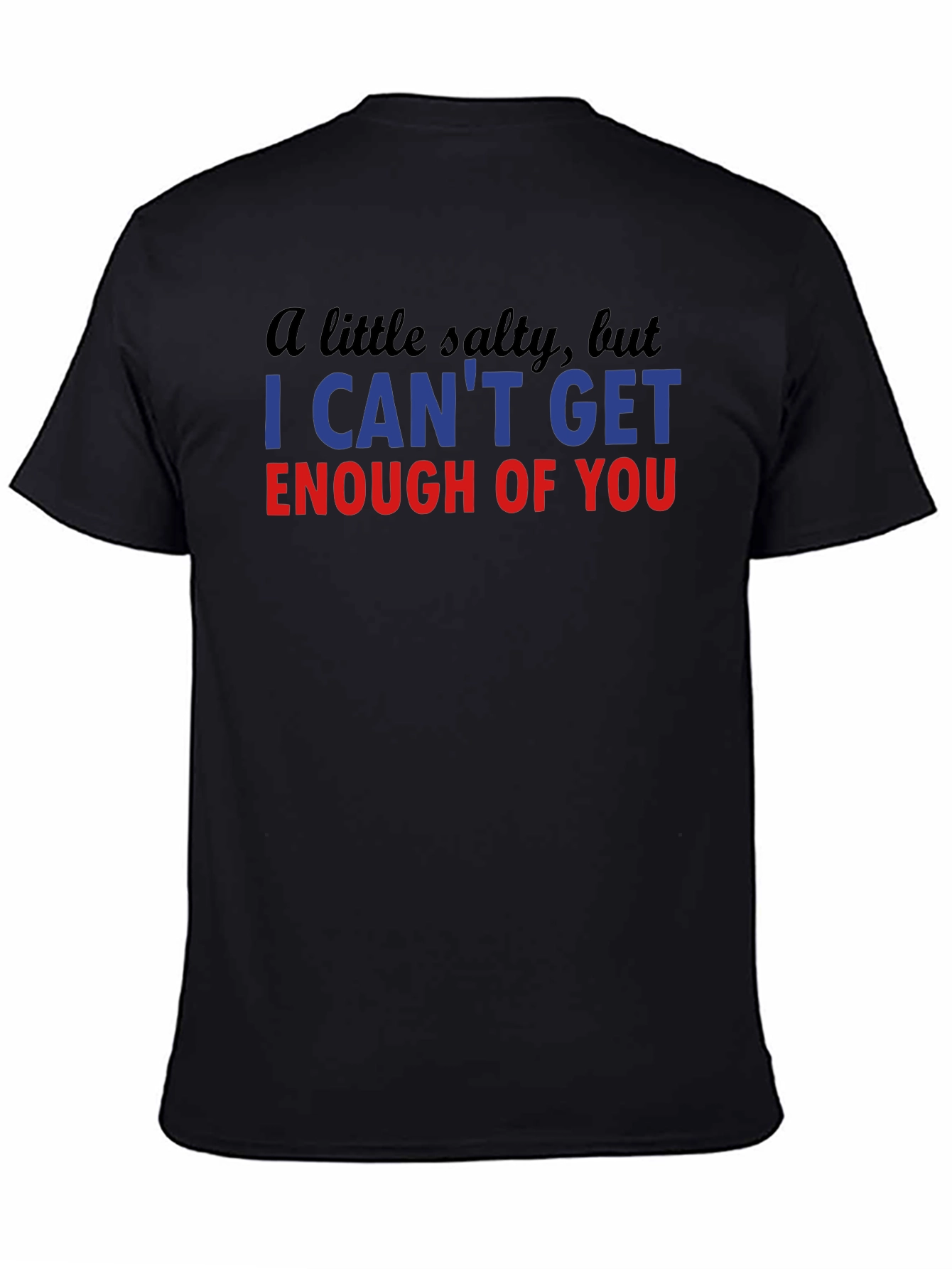 Salty I Cant Get Enough Funny T-Shirt