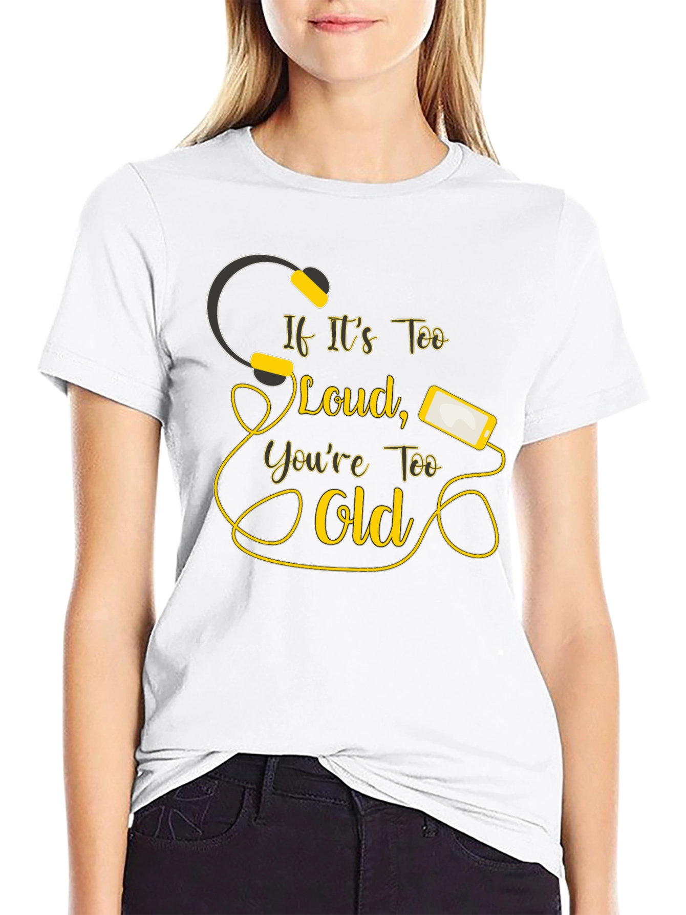 If Its Too Loud Youre Too Old Black T-Shirt
