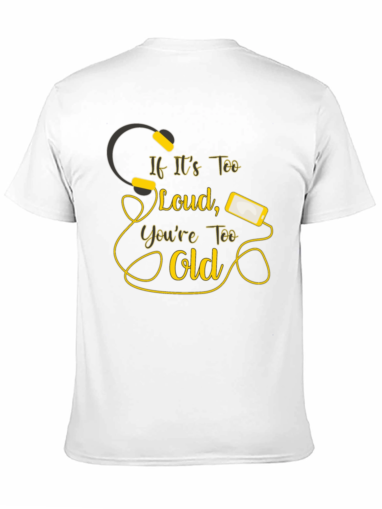 If Its Too Loud Youre Too Old Black T-Shirt