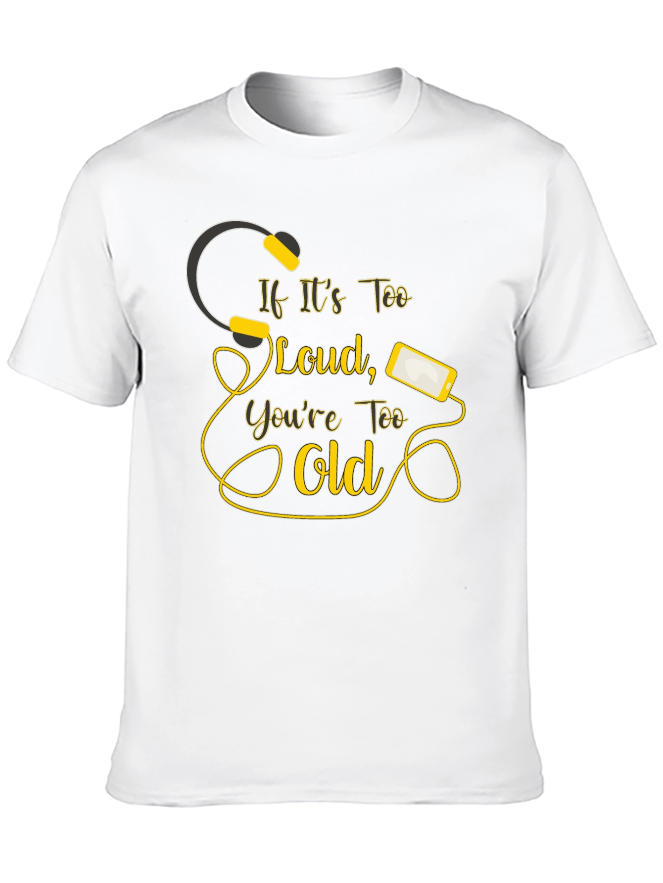 If Its Too Loud Youre Too Old Black T-Shirt
