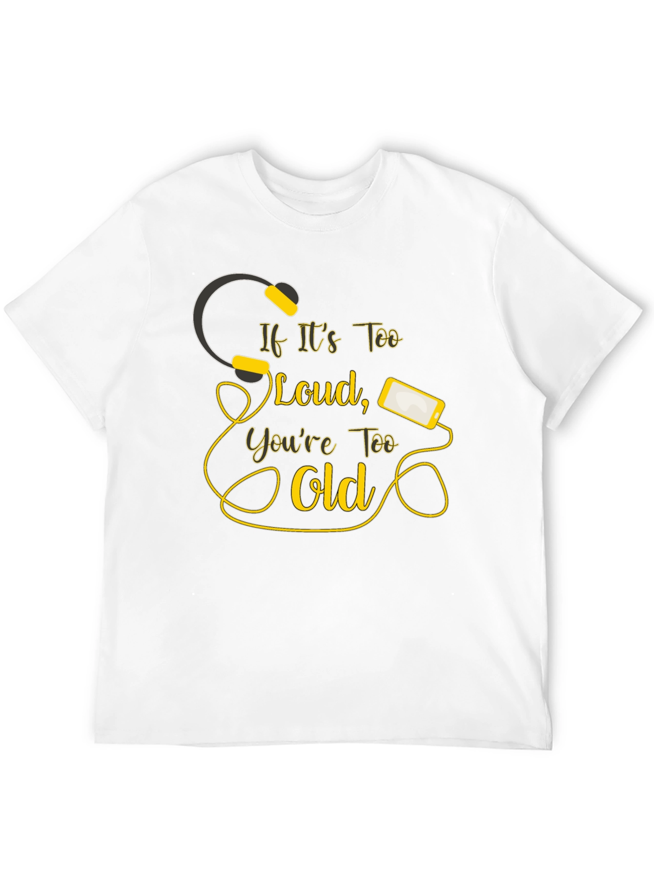 If Its Too Loud Youre Too Old Black T-Shirt