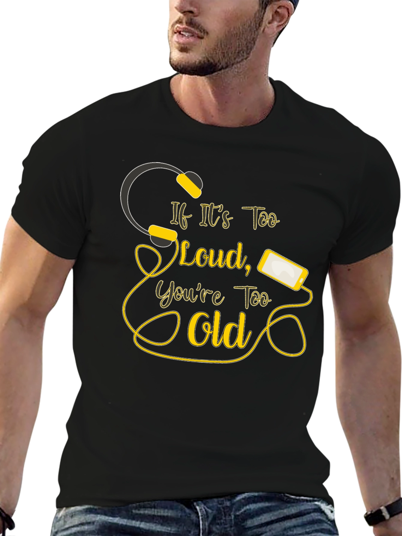 If Its Too Loud Youre Too Old Black T-Shirt