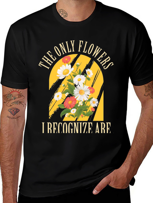The Only Flowers I Recognize T-Shirt