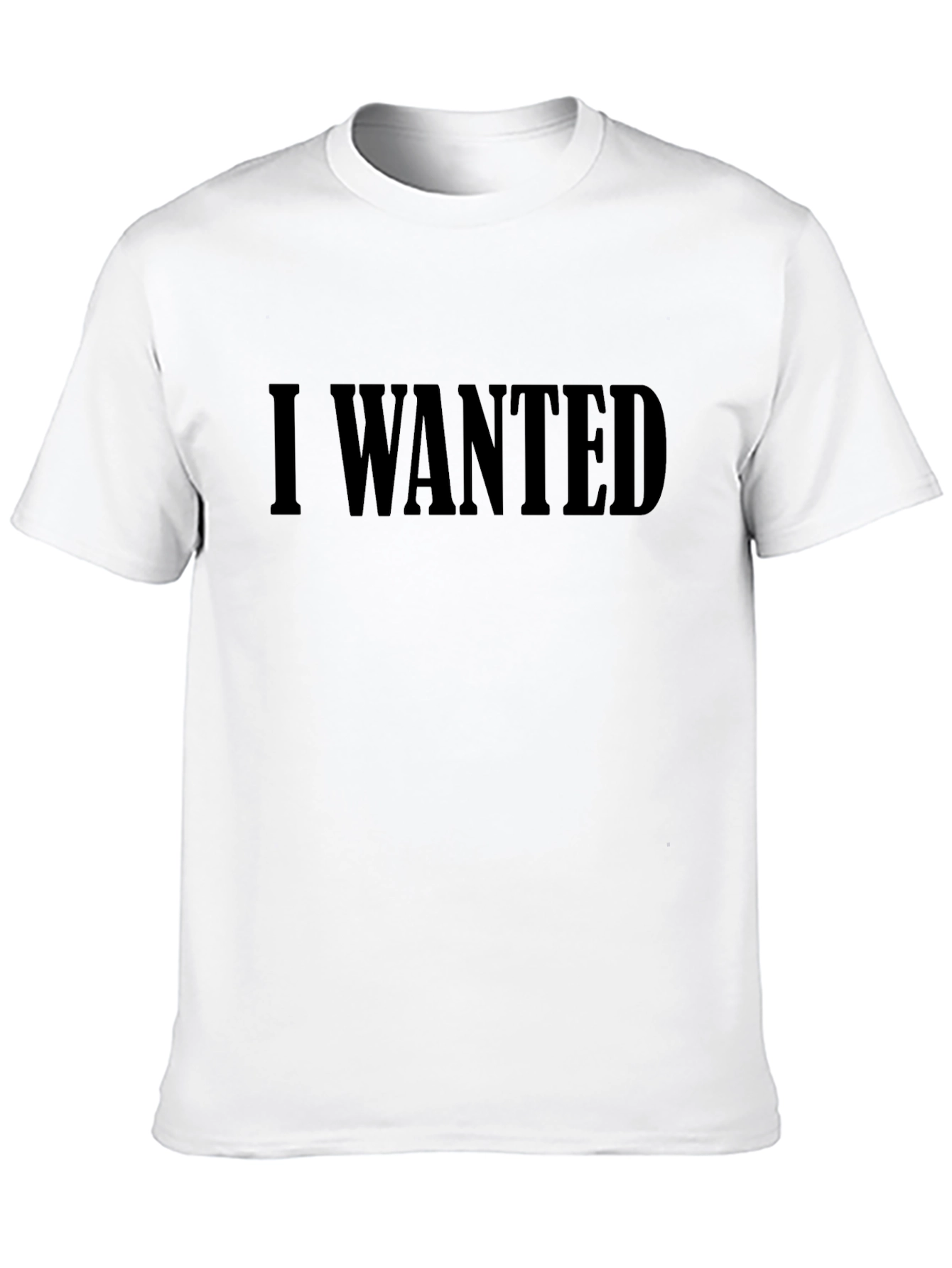 I Wanted T-Shirt - Bold Statement Tee