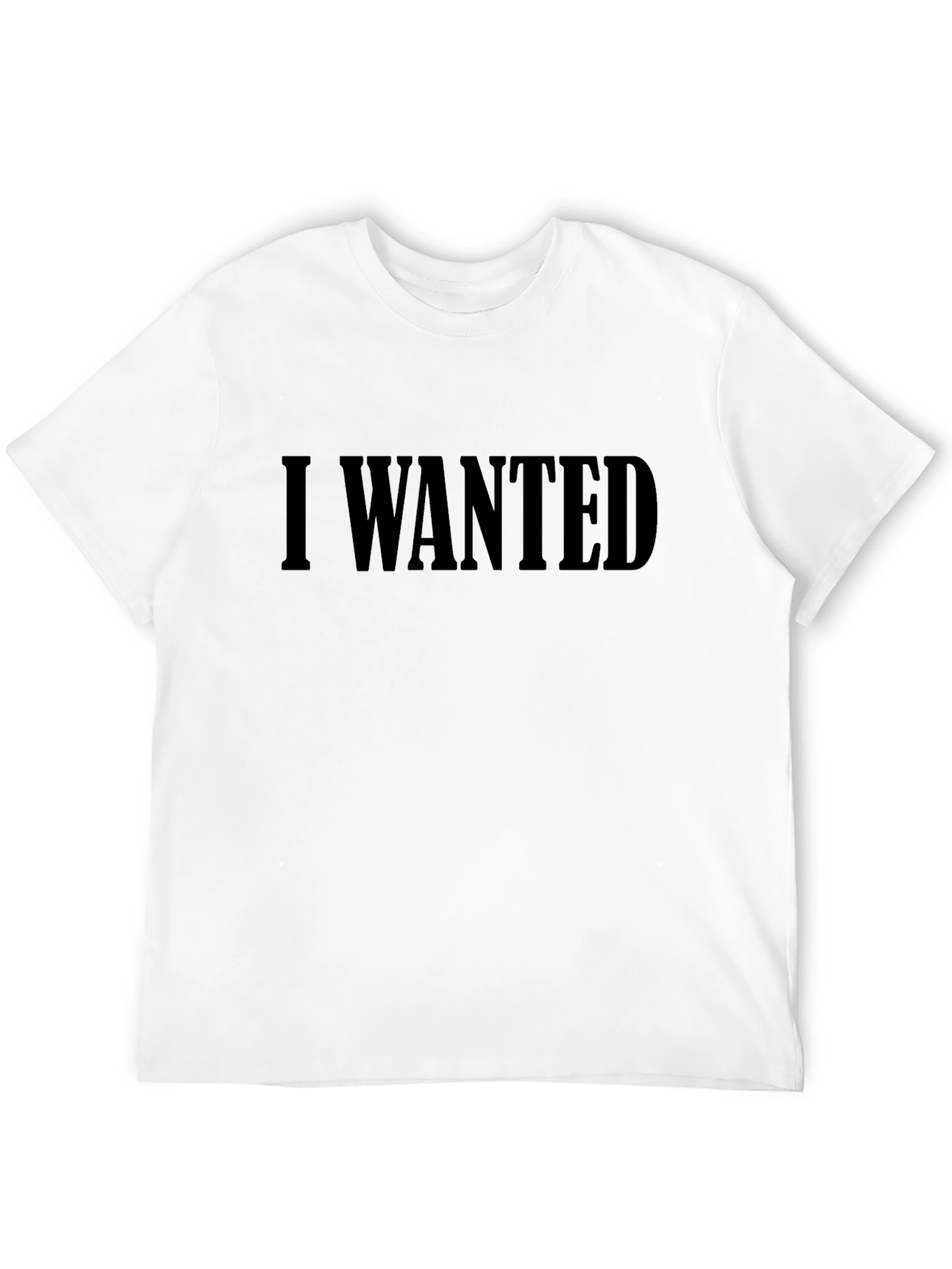 I Wanted T-Shirt - Bold Statement Tee