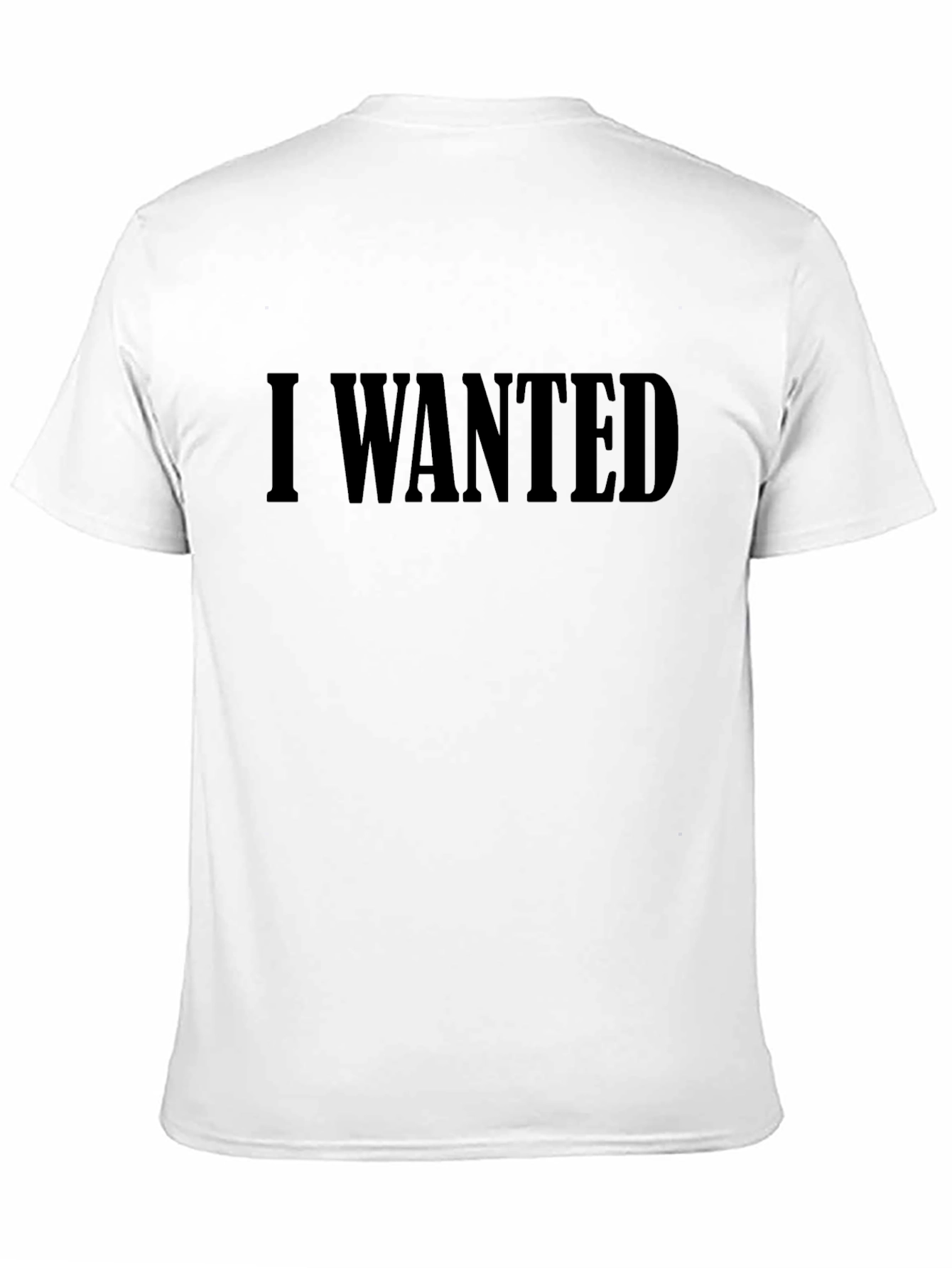 I Wanted T-Shirt - Bold Statement Tee