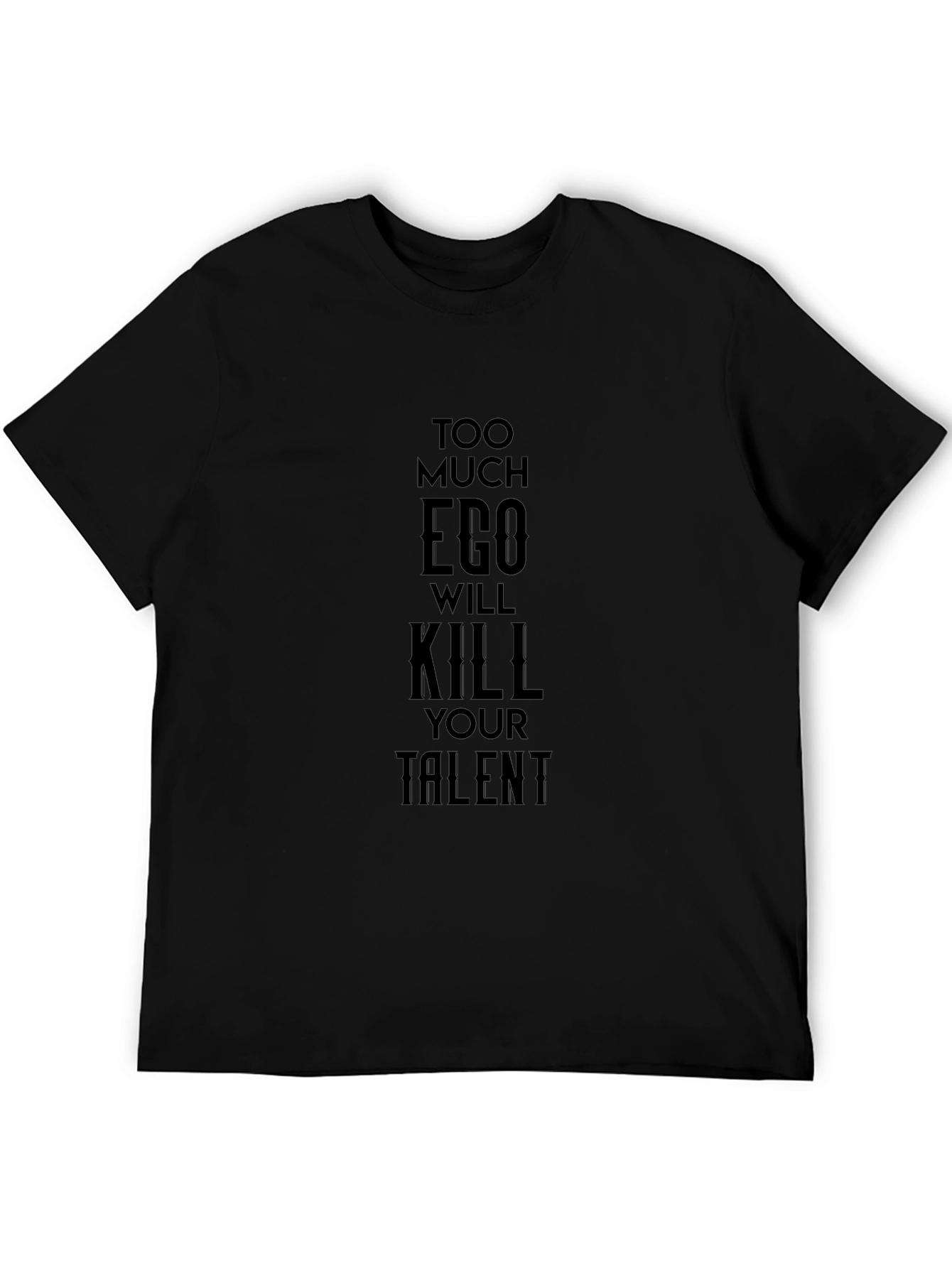 Too Much Ego Will Kill Your Talent Black T-Shirt