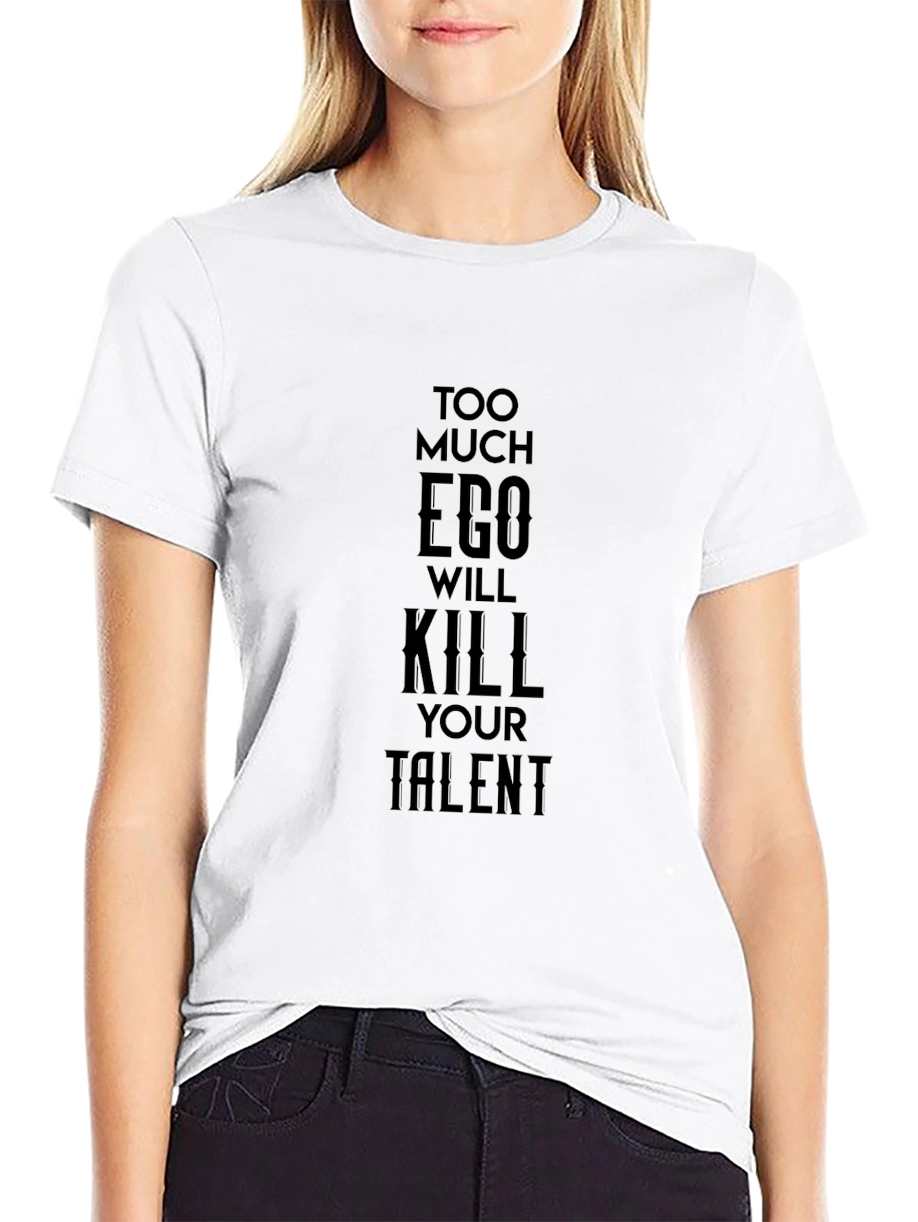 Too Much Ego Will Kill Your Talent Black T-Shirt