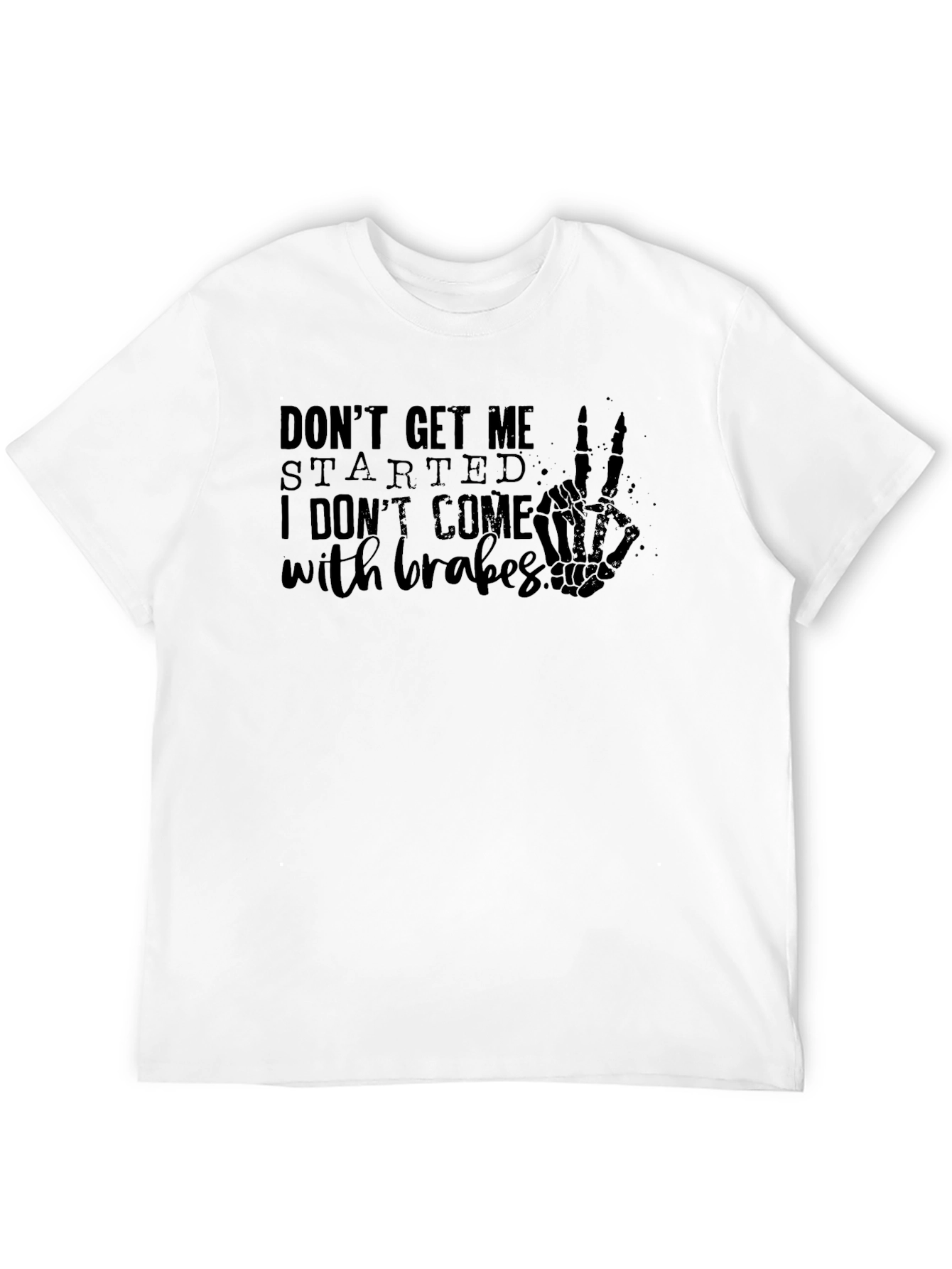 Dont Get Me Started T-Shirt