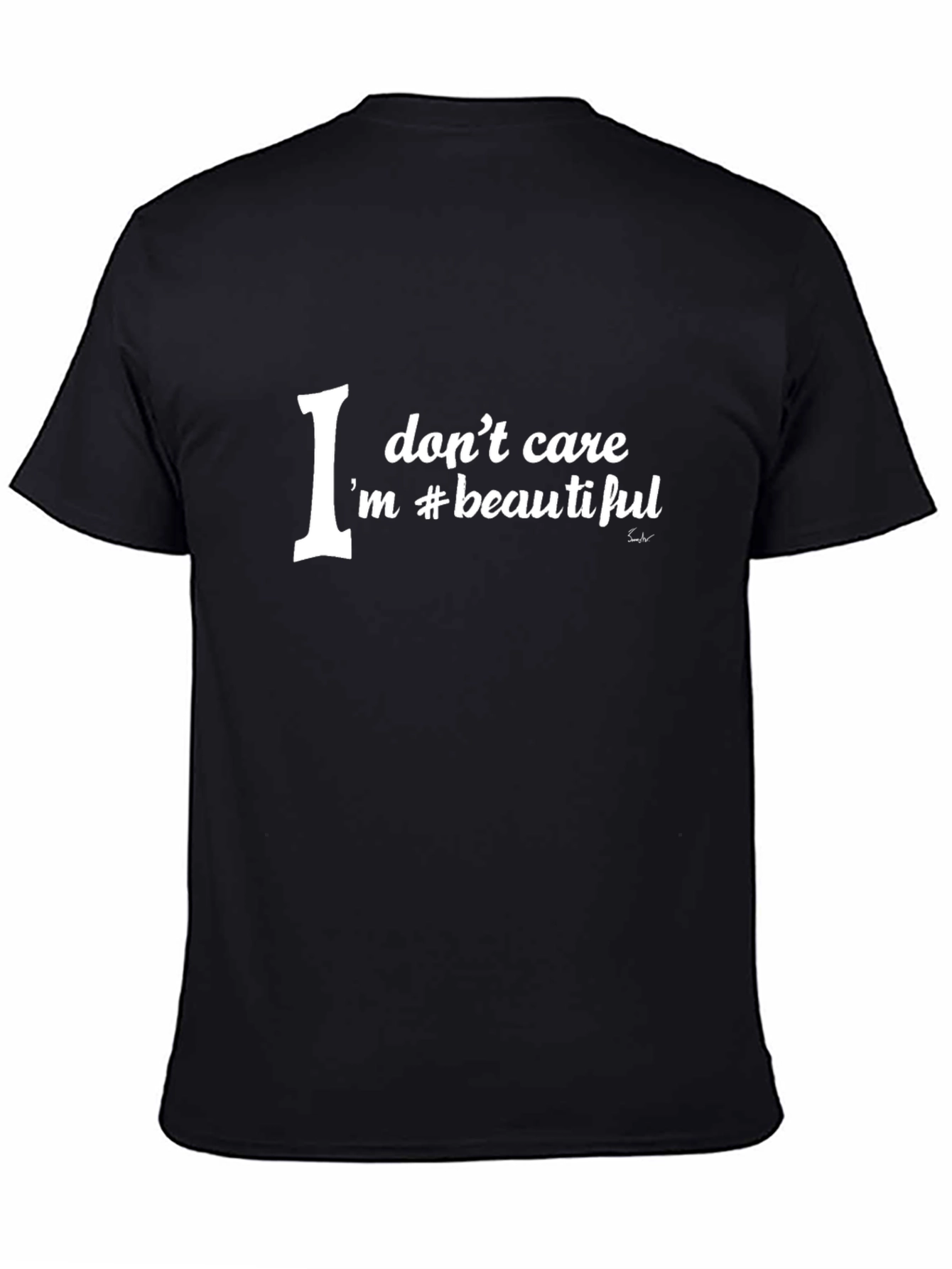 I Dont Care Im Beautiful Black T-Shirt