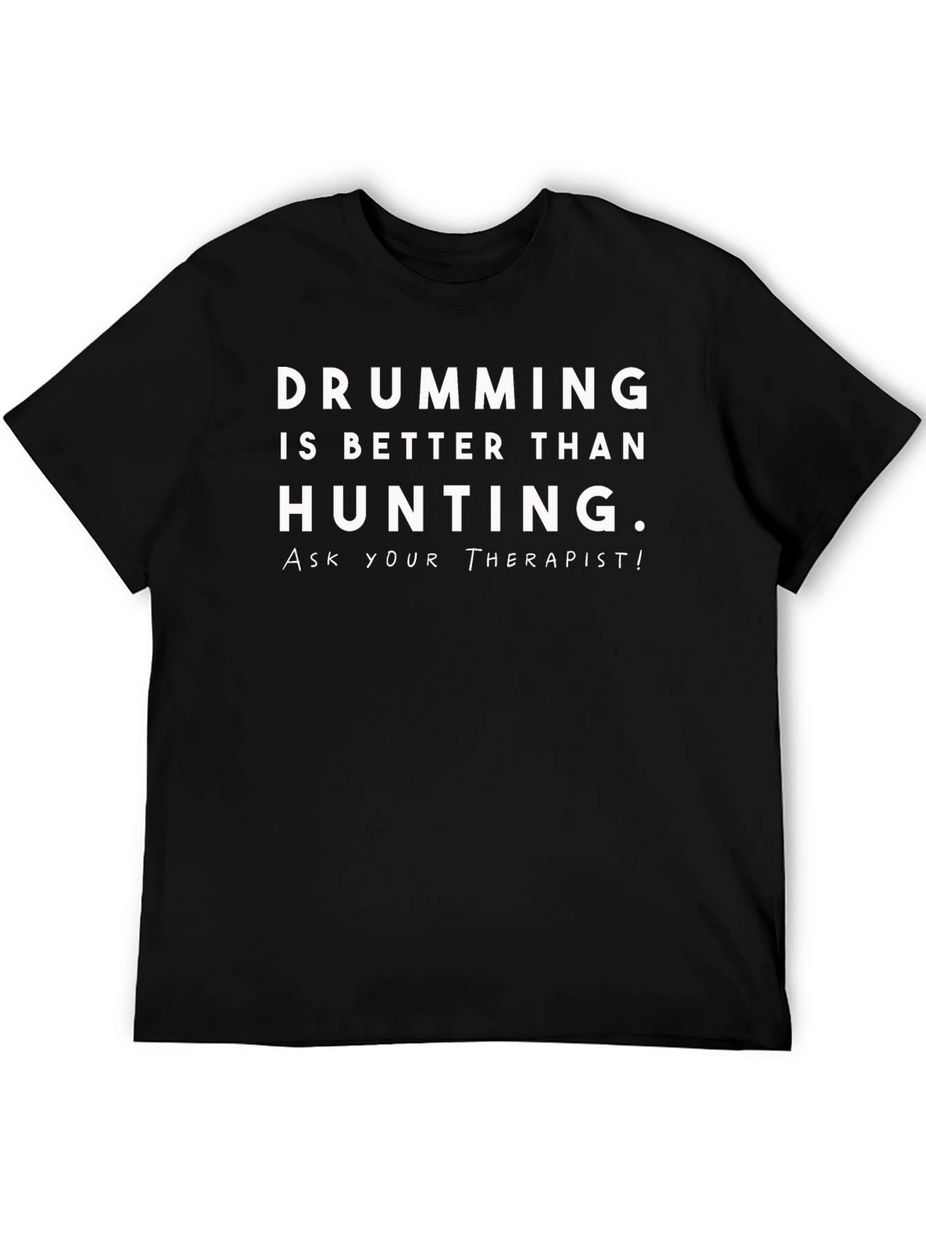 Drumming is Better Than Hunting T-Shirt