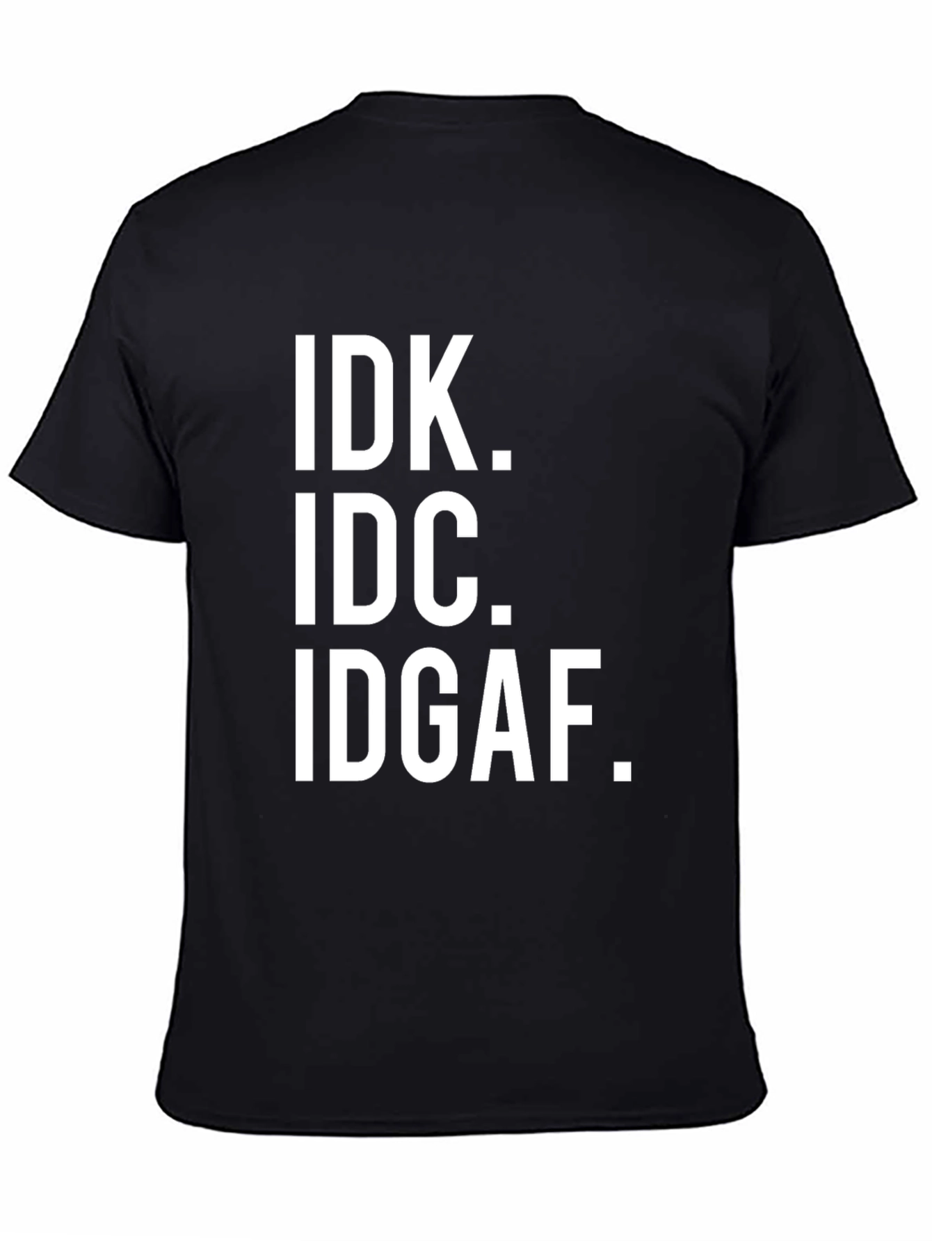 IDK IDC IDGAF Sarcastic T-Shirt